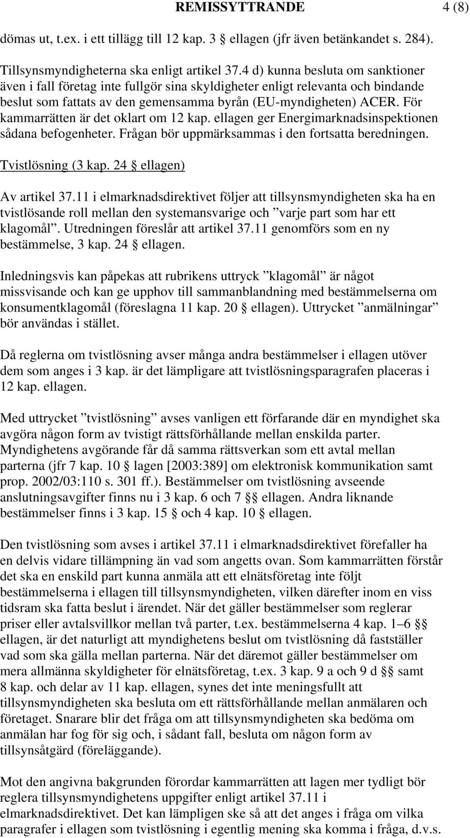 För kammarrätten är det oklart om 12 kap. ellagen ger Energimarknadsinspektionen sådana befogenheter. Frågan bör uppmärksammas i den fortsatta beredningen. Tvistlösning (3 kap.