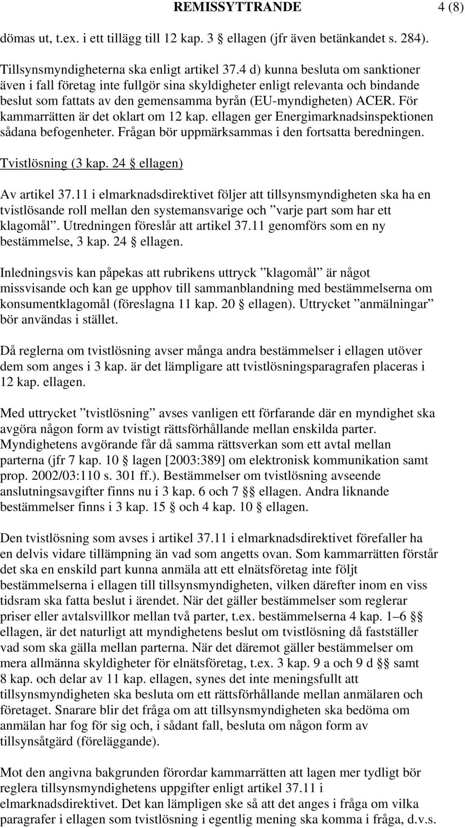 För kammarrätten är det oklart om 12 kap. ellagen ger Energimarknadsinspektionen sådana befogenheter. Frågan bör uppmärksammas i den fortsatta beredningen. Tvistlösning (3 kap.