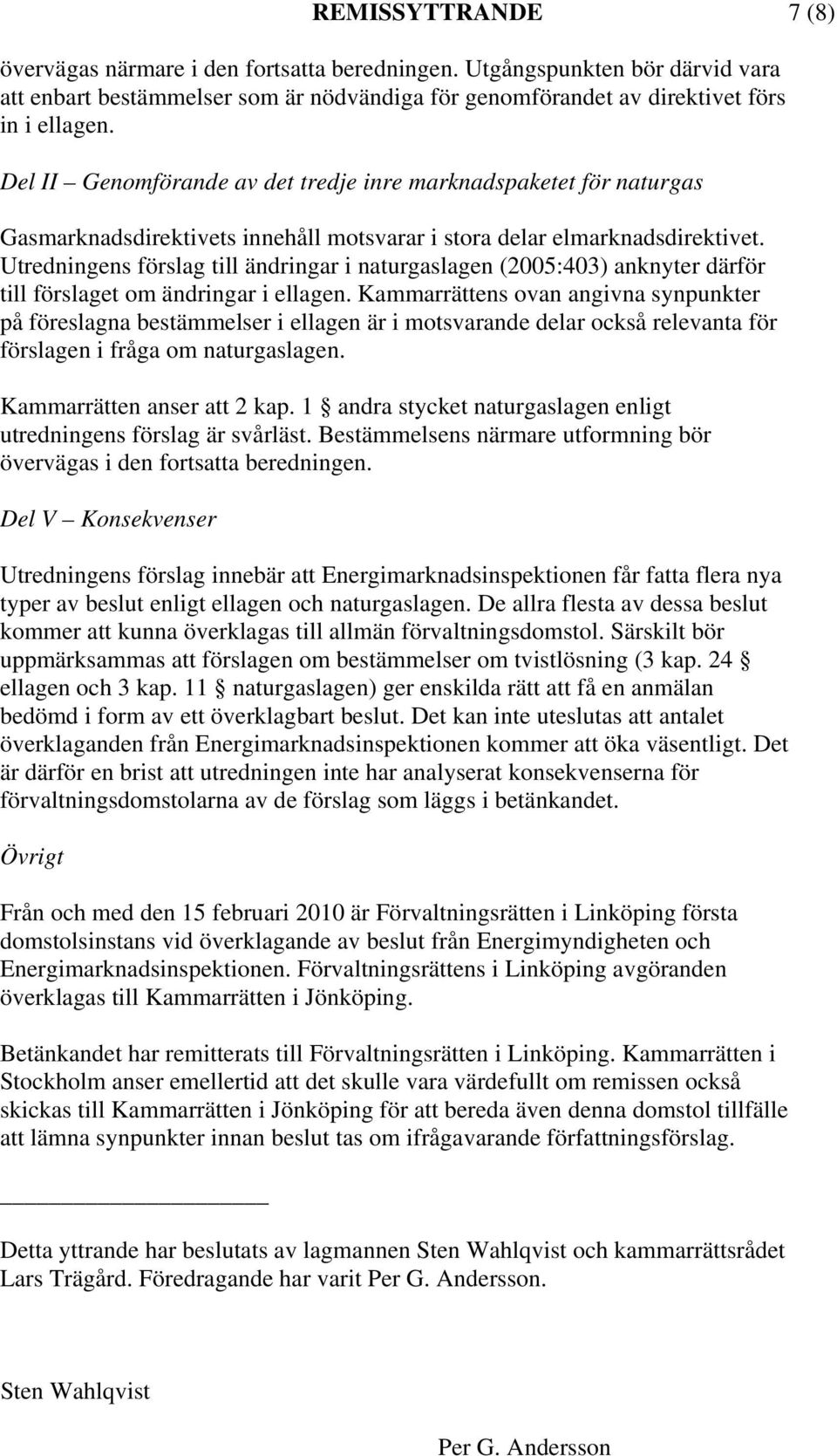 Utredningens förslag till ändringar i naturgaslagen (2005:403) anknyter därför till förslaget om ändringar i ellagen.