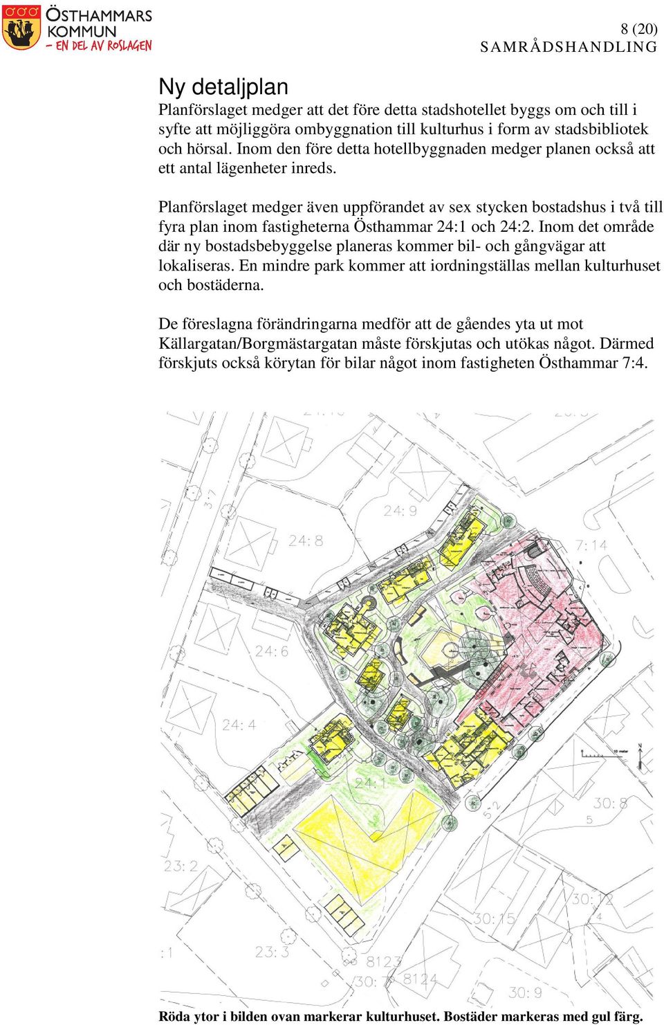Planförslaget medger även uppförandet av sex stycken bostadshus i två till fyra plan inom fastigheterna Östhammar 24:1 och 24:2.