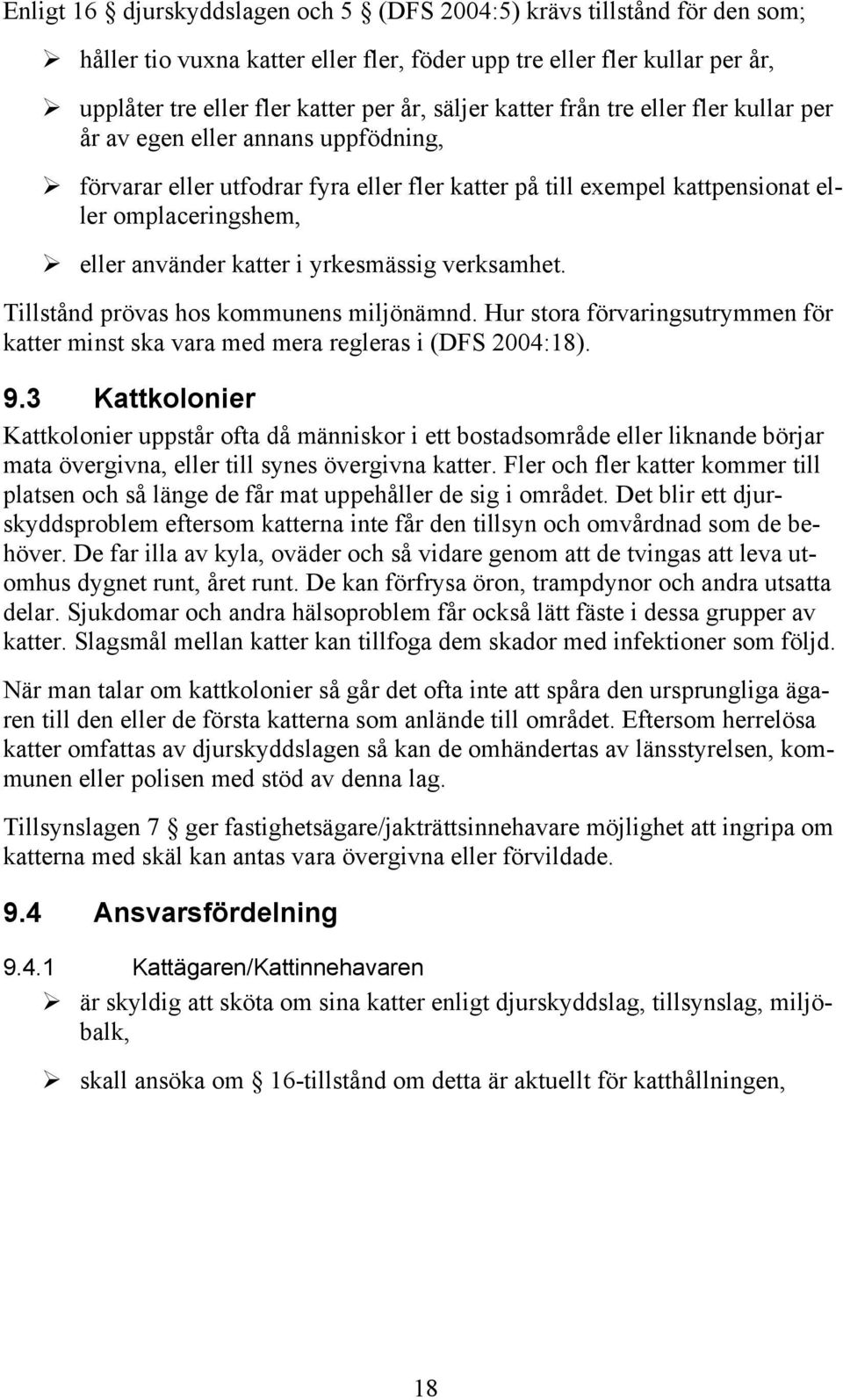 yrkesmässig verksamhet. Tillstånd prövas hos kommunens miljönämnd. Hur stora förvaringsutrymmen för katter minst ska vara med mera regleras i (DFS 2004:18). 9.