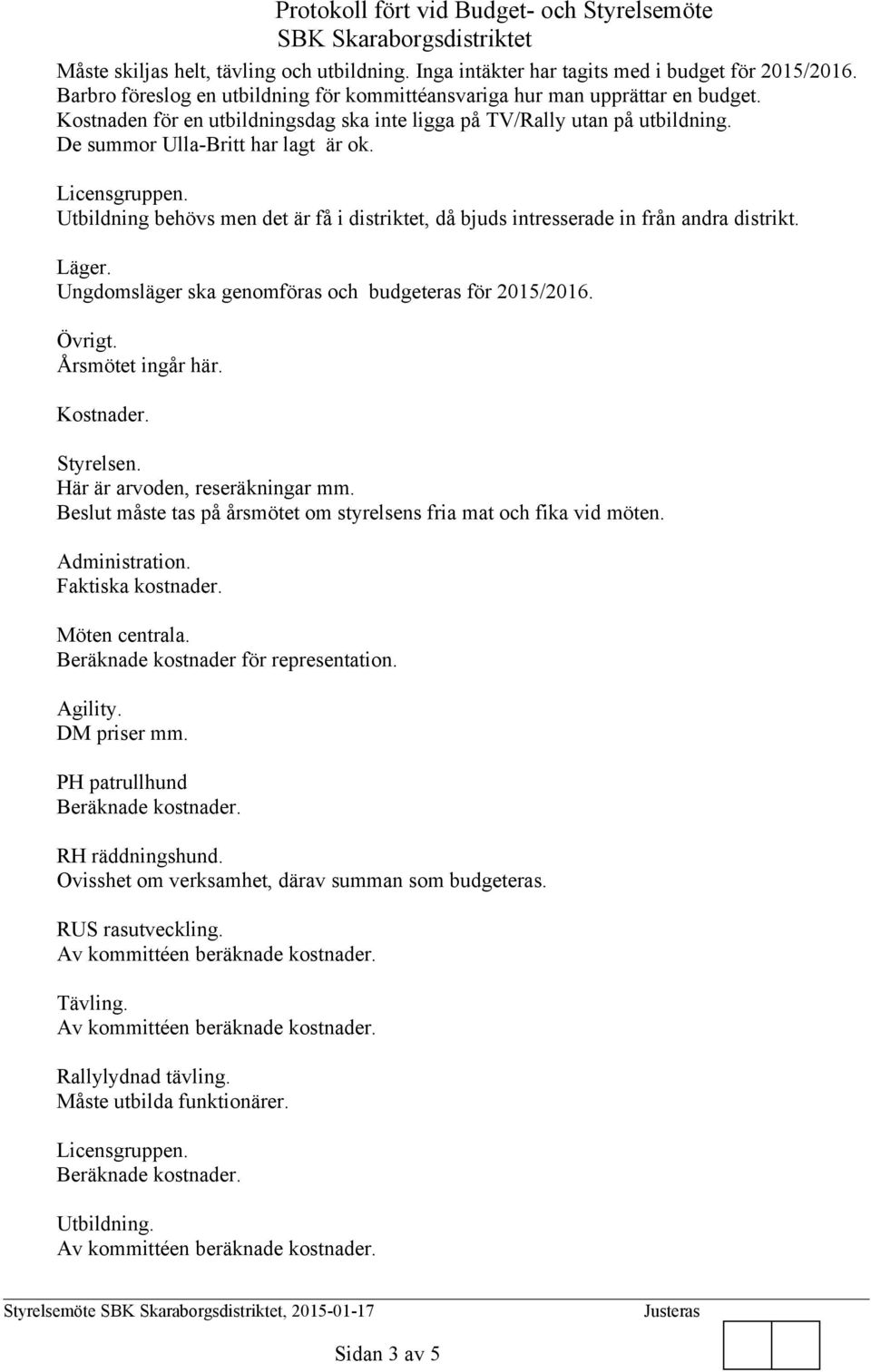 Utbildning behövs men det är få i distriktet, då bjuds intresserade in från andra distrikt. Läger. Ungdomsläger ska genomföras och budgeteras för 2015/2016. Övrigt. Årsmötet ingår här. Kostnader.