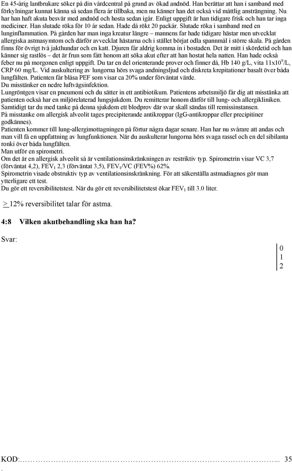 packår Slutade röka i samband med en lunginflammation På gården har man inga kreatur längre mannens far hade tidigare hästar men utvecklat allergiska astmasymtom och därför avvecklat hästarna och i