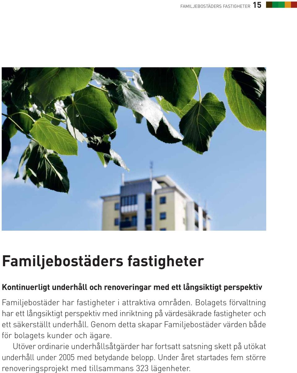 Bolagets förvaltning har ett långsiktigt perspektiv med inriktning på värdesäkrade fastigheter och ett säkerställt underhåll.