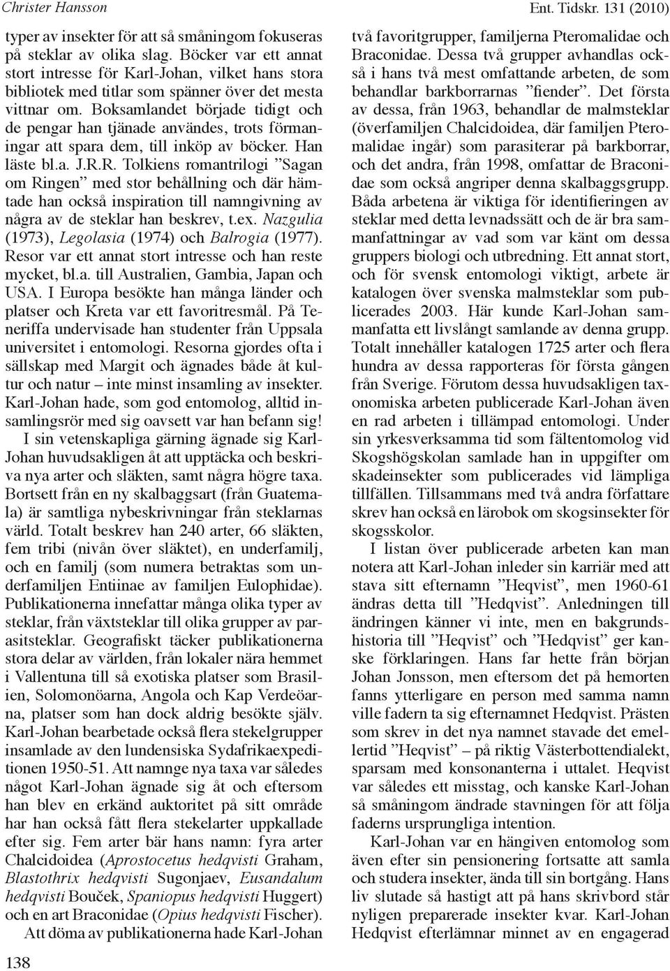 Boksamlandet började tidigt och de pengar han tjänade användes, trots förmaningar att spara dem, till inköp av böcker. Han läste bl.a. J.R.