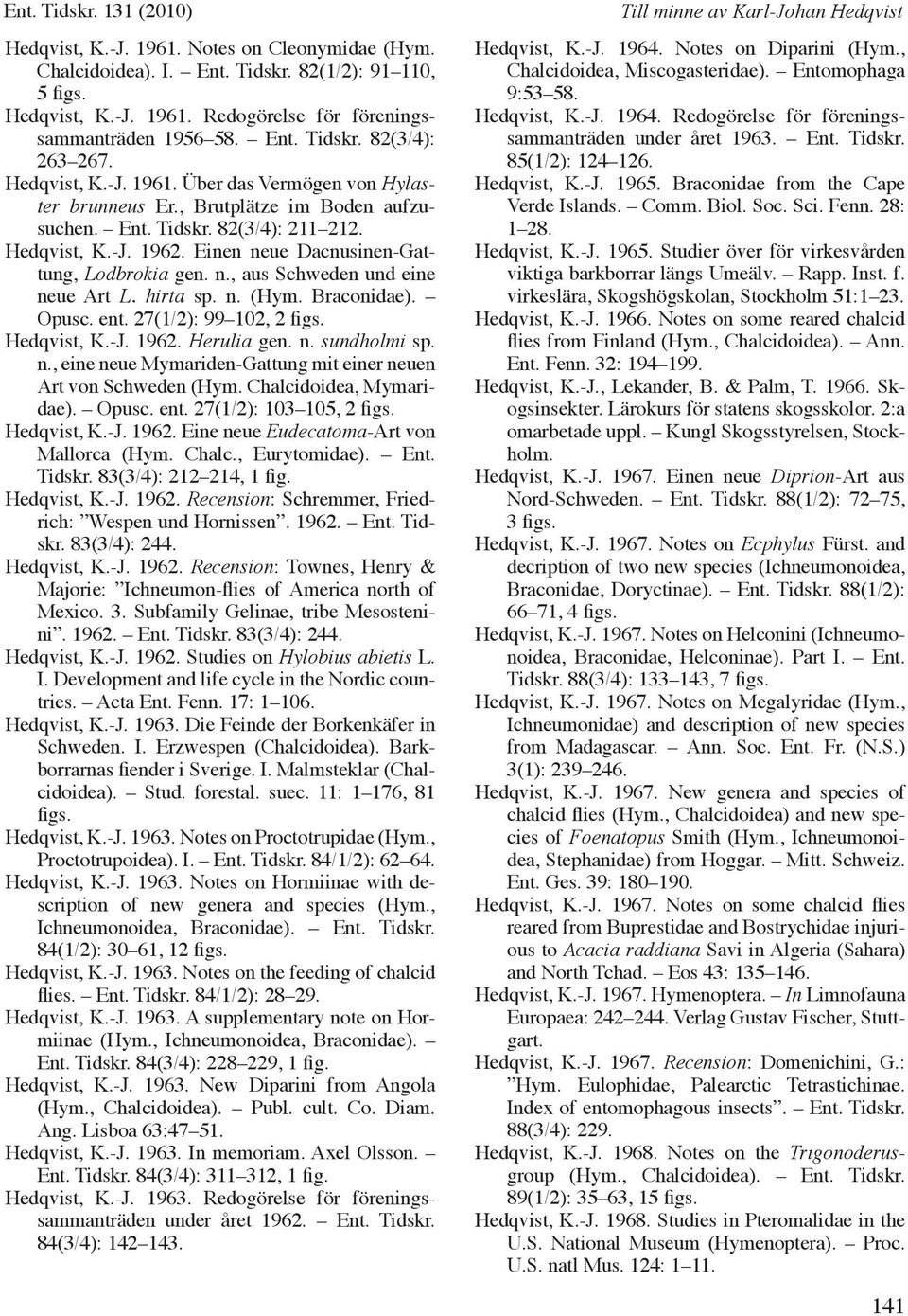 Einen neue Dacnusinen-Gattung, Lodbrokia gen. n., aus Schweden und eine neue Art L. hirta sp. n. (Hym. Braconidae). Opusc. ent. 27(1/2): 99 102, 2 figs. Hedqvist, K.-J. 1962. Herulia gen. n. sundholmi sp.