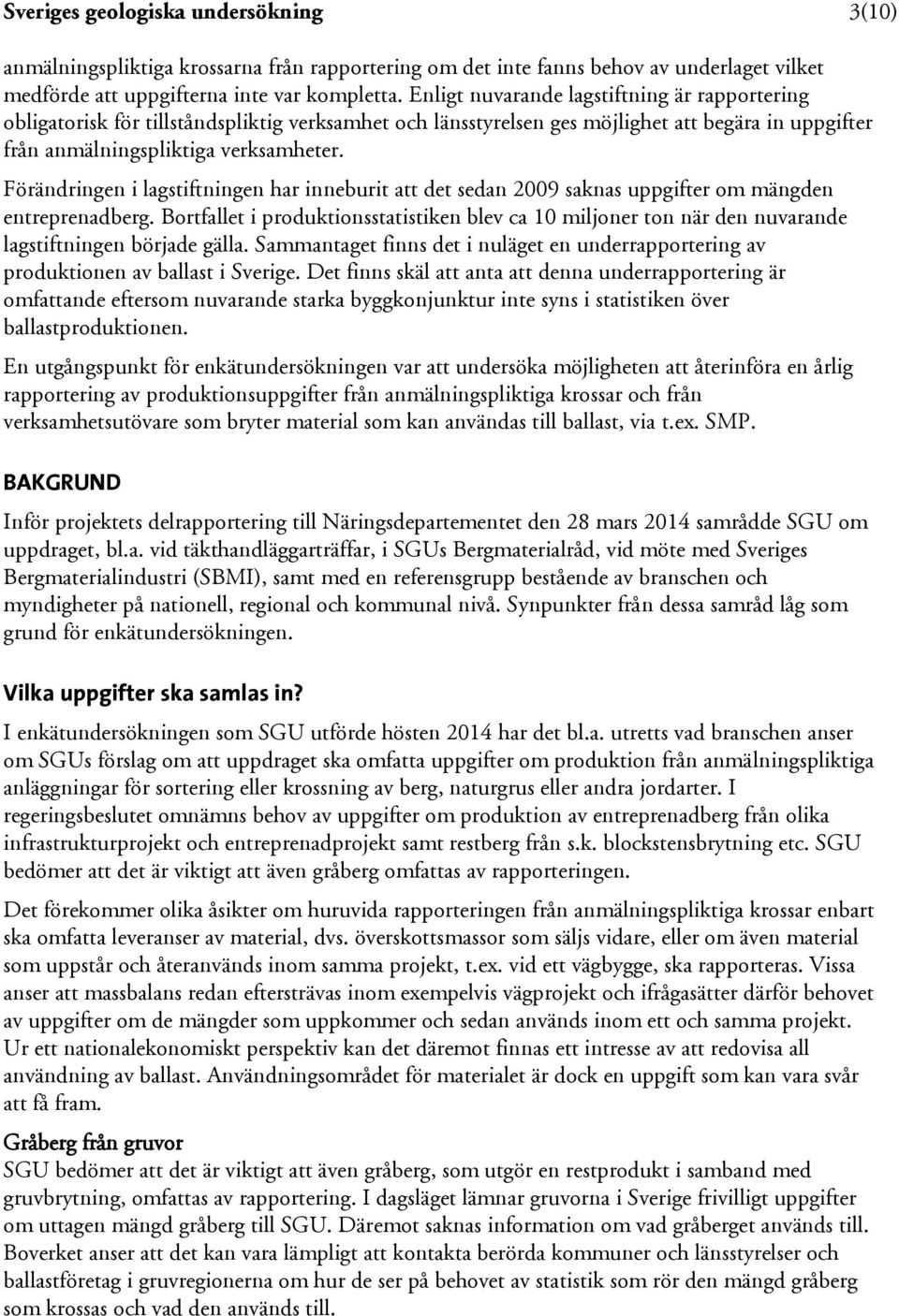 Förändringen i lagstiftningen har inneburit att det sedan 2009 saknas uppgifter om mängden entreprenadberg.