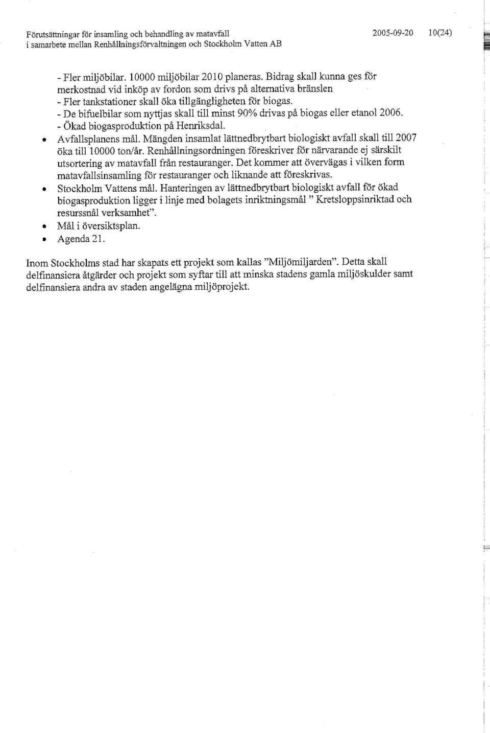 - De bifuelbilar som nyttjas skall till minst 90% drivas på biogas eller etanol 2006. - Ökad biogasproduktion på Henriksdal. Avfallsplanens mål.