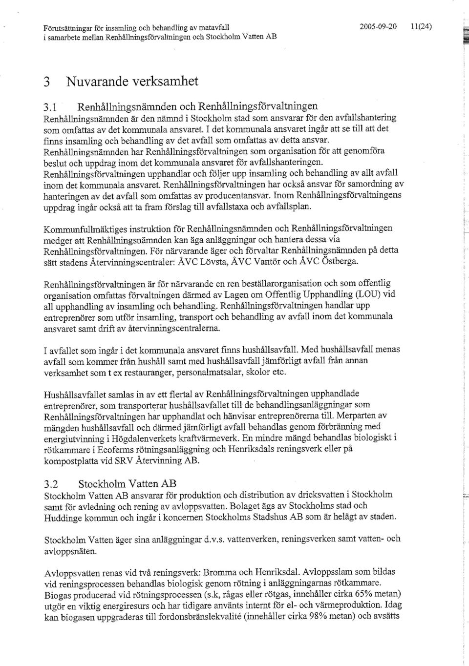 I det kommunala ansvaret ingår att se till att det finns insamling och behandling av det avfall som omfattas av detta ansvar.