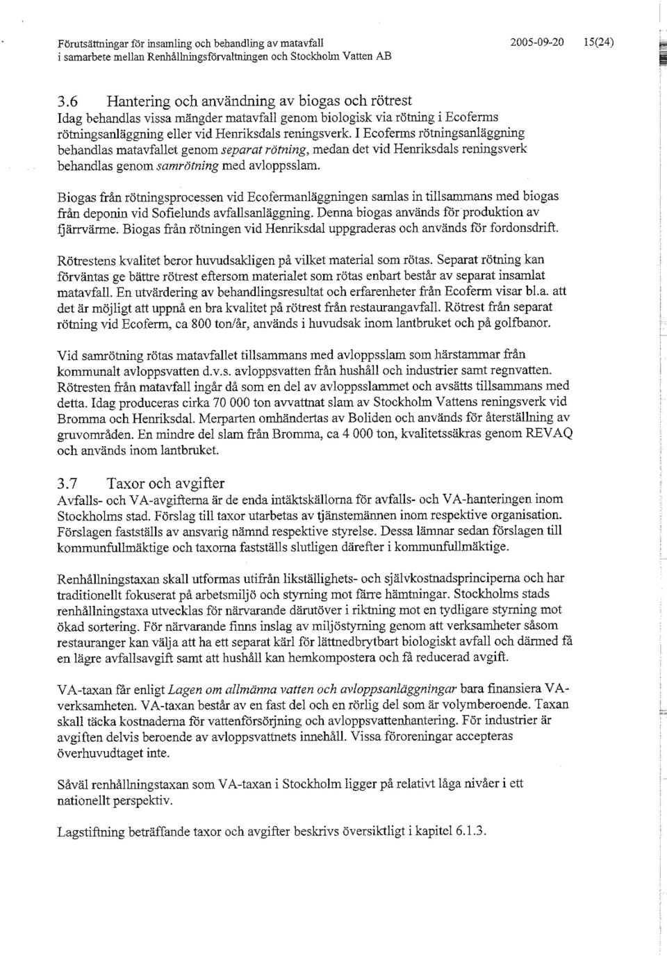 I Ecoferms rötningsanläggning behandlas matavfallet genom separat rötning, medan det vid Henriksdals reningsverk behandlas genom samrötning med avloppsslam.