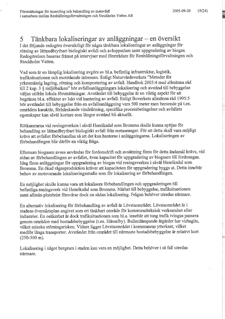 Redogörelsen baseras främst på intervjuer med företrädare för Renhållningsförvaltningen och Stockholm Vatten. Vad som är en lämplig lokalisering av