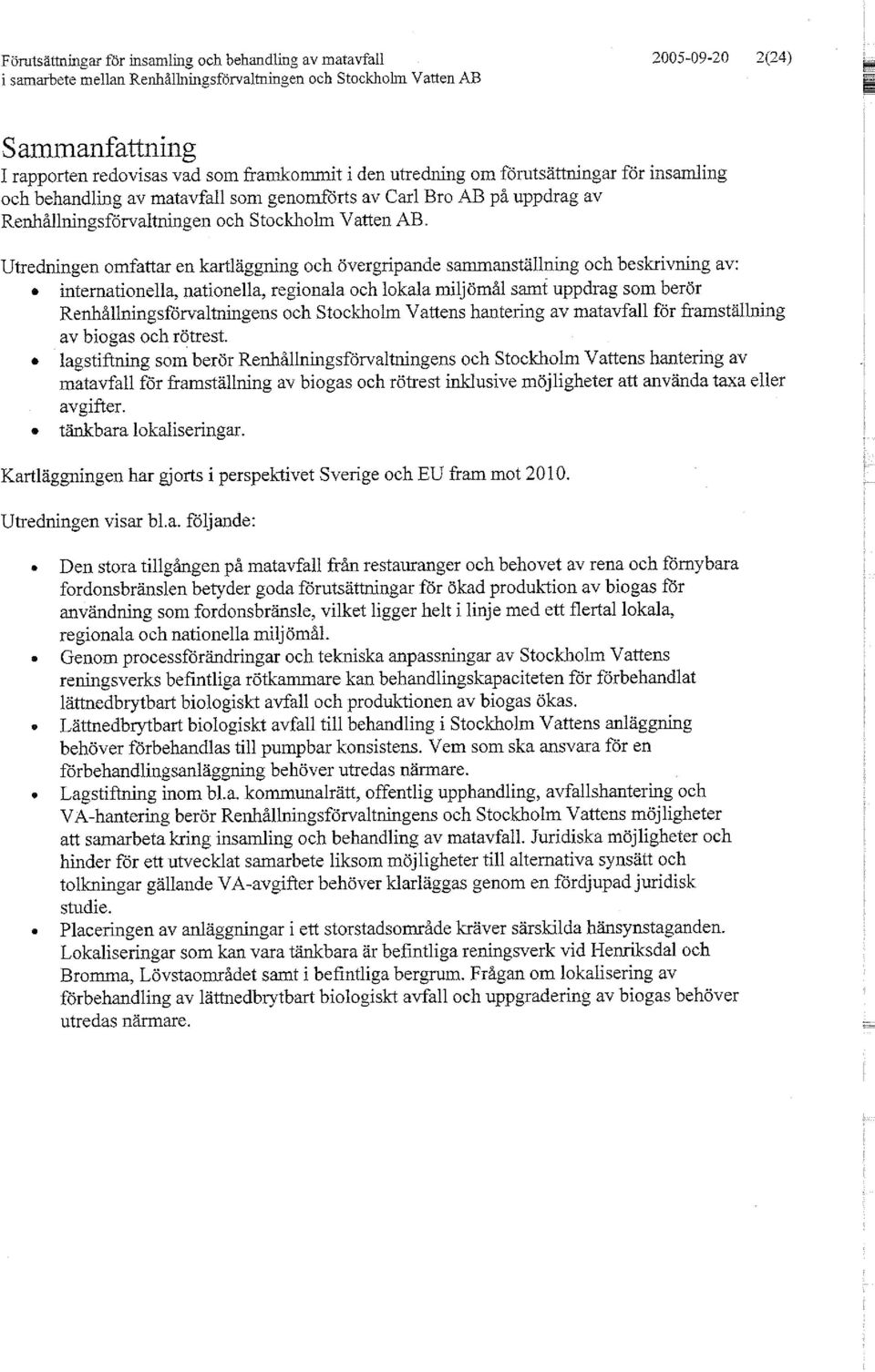 *-a^ Utredningen omfattar en kartläggning och övergripande sammanställning och beskrivning av: internationella, nationella, regionala och lokala miljömål samt uppdrag som berör