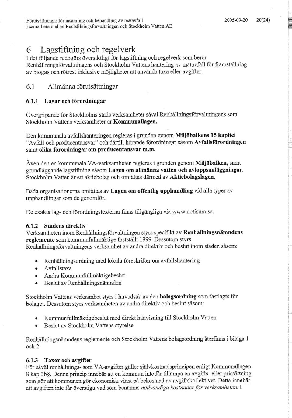 Allmänna förutsättningar 6.1.1 Lagar och förordningar Övergripande för Stockholms stads verksamheter såväl Renhållningsförvaltningens som Stockholm Vattens verksamheter är Kommunallagen.