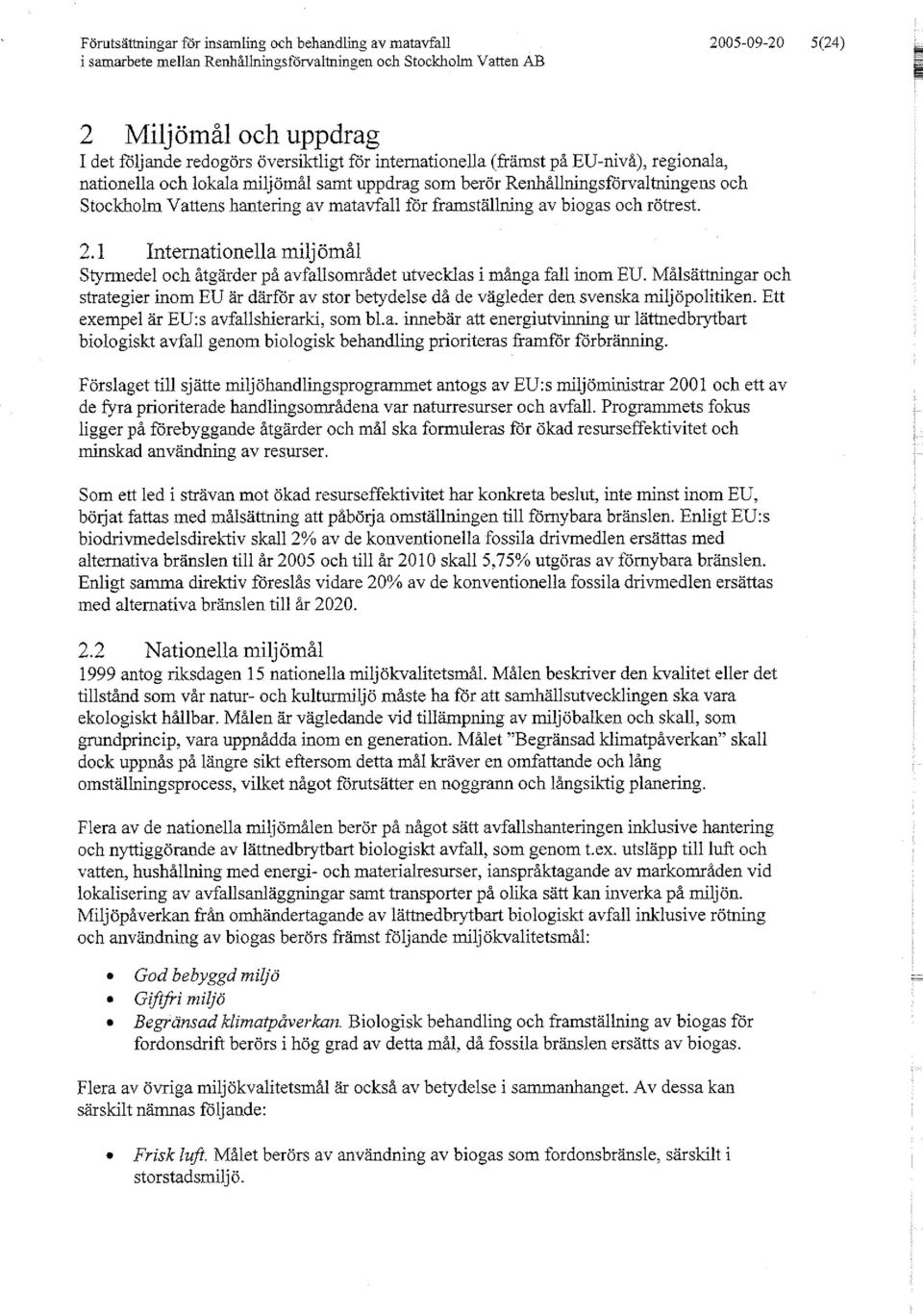 berör Renhållningsförvaltningens och Stockholm Vattens hantering av matavfall för framställning av biogas och rötrest. 2.