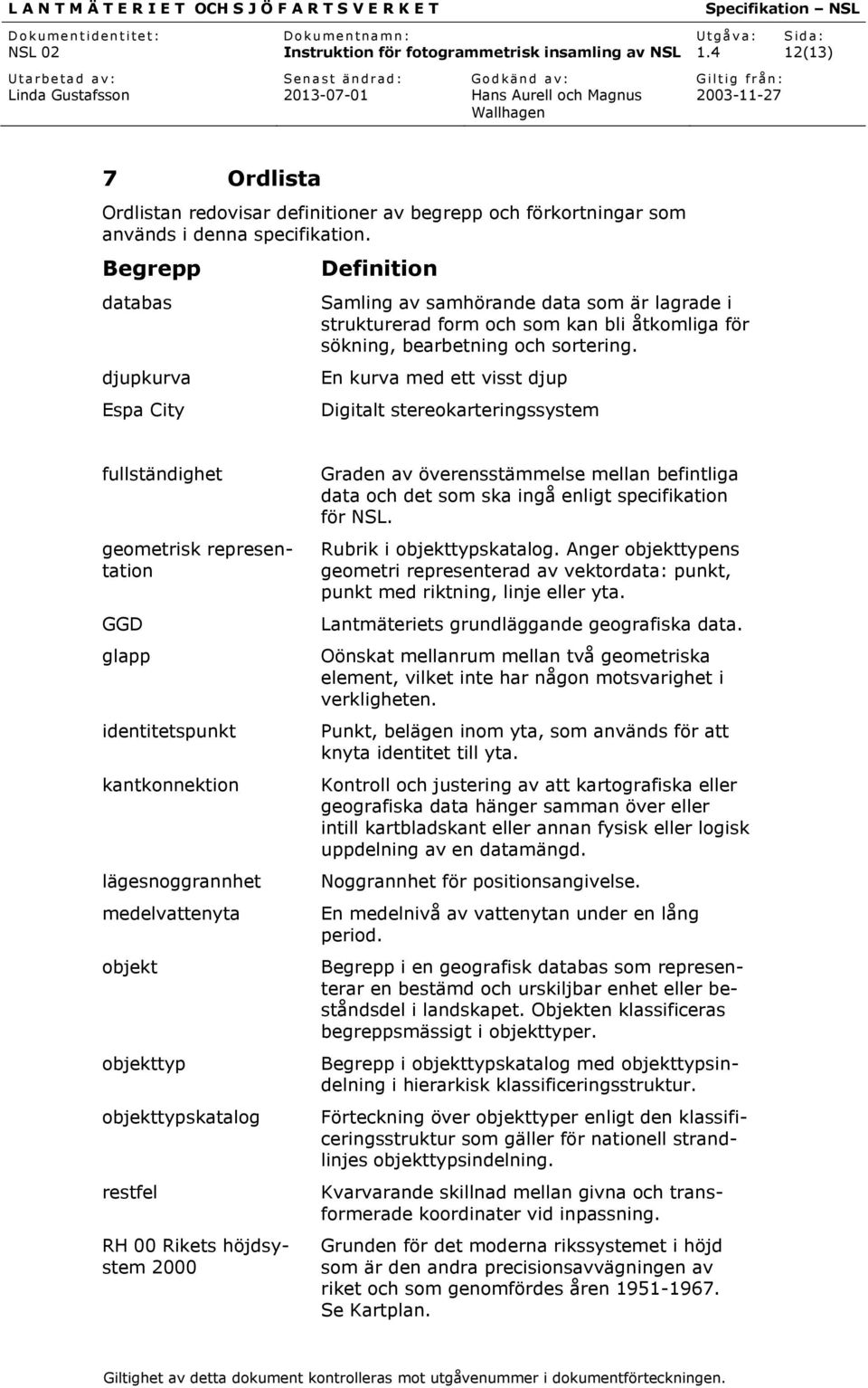 En kurva med ett visst djup Digitalt stereokarteringssystem fullständighet geometrisk representation GGD glapp identitetspunkt kantkonnektion lägesnoggrannhet medelvattenyta objekt objekttyp