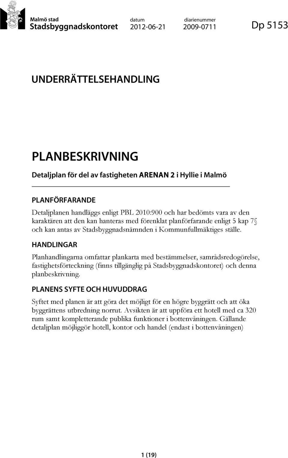 HANDLINGAR Planhandlingarna omfattar plankarta med bestämmelser, samrådsredogörelse, fastighetsförteckning (finns tillgänglig på Stadsbyggnadskontoret) och denna planbeskrivning.