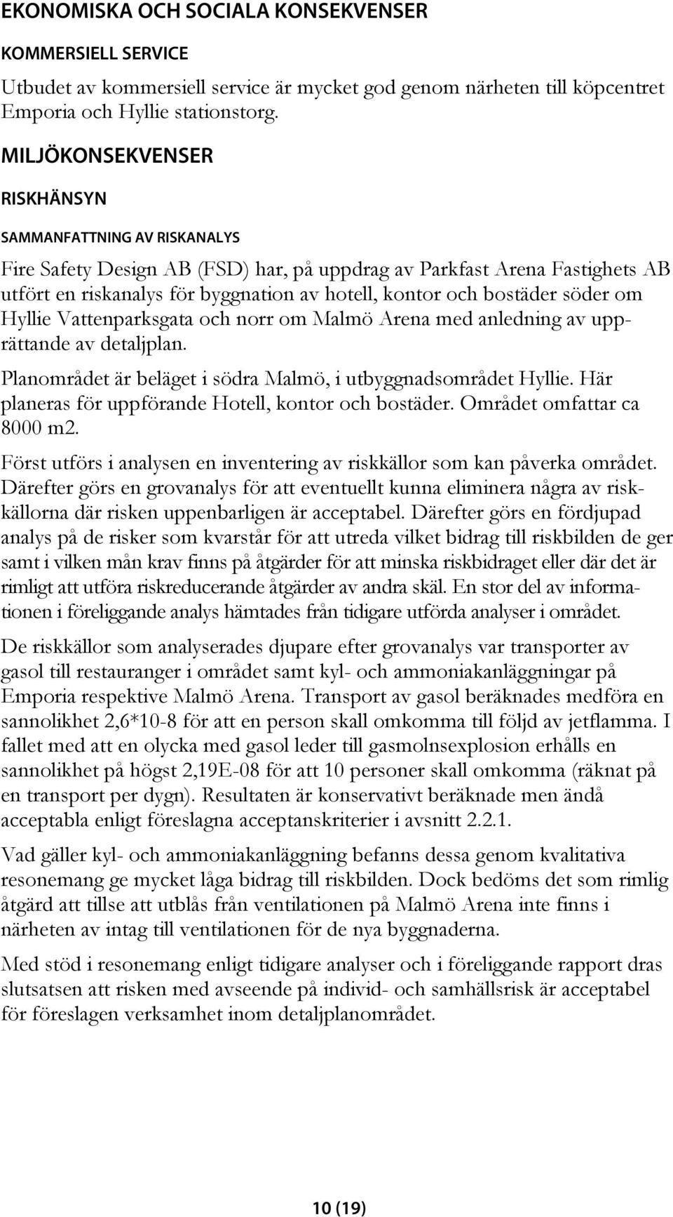 bostäder söder om Hyllie Vattenparksgata och norr om Malmö Arena med anledning av upprättande av detaljplan. Planområdet är beläget i södra Malmö, i utbyggnadsområdet Hyllie.