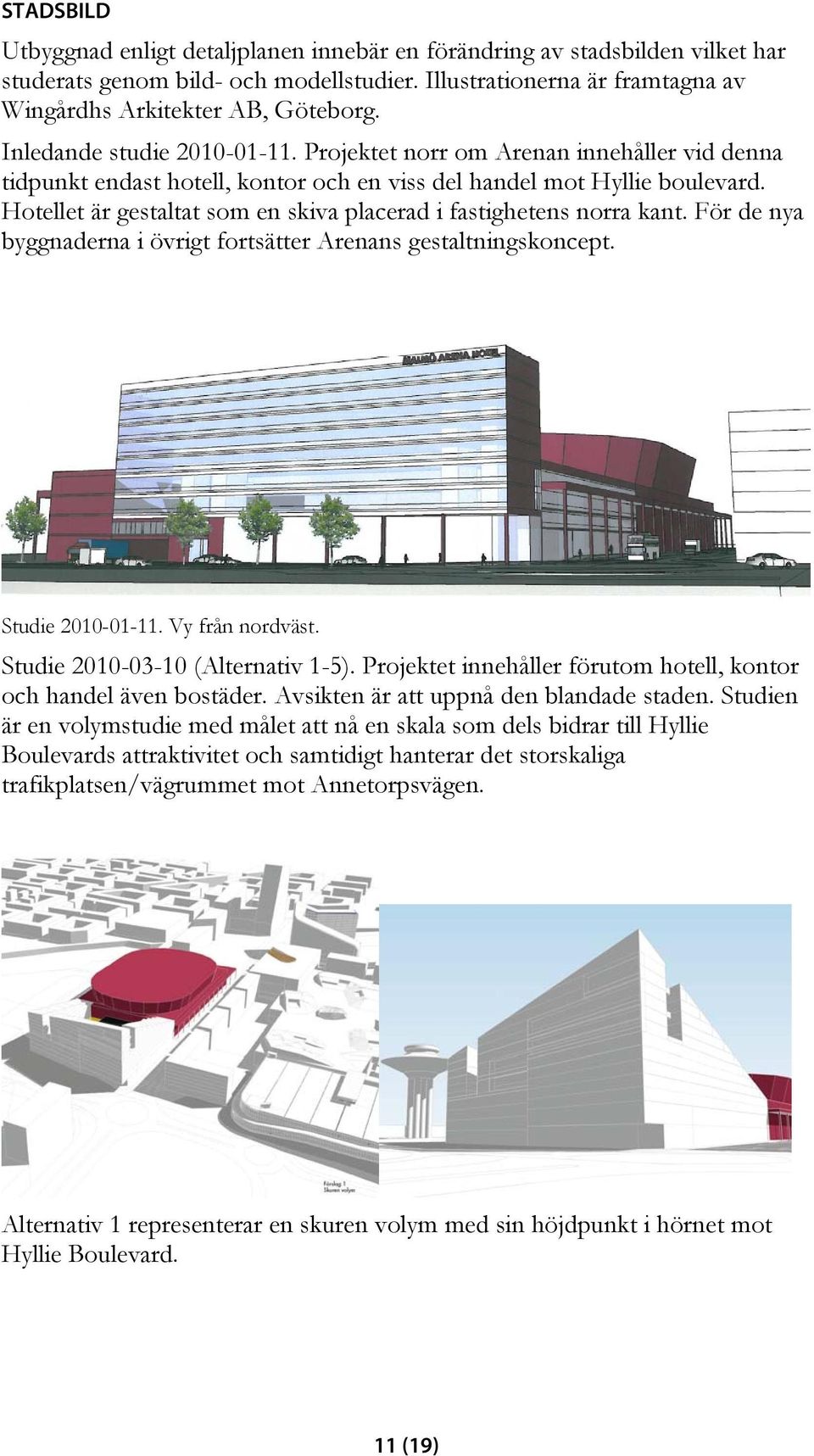 Hotellet är gestaltat som en skiva placerad i fastighetens norra kant. För de nya byggnaderna i övrigt fortsätter Arenans gestaltningskoncept. Studie 2010-01-11. Vy från nordväst.