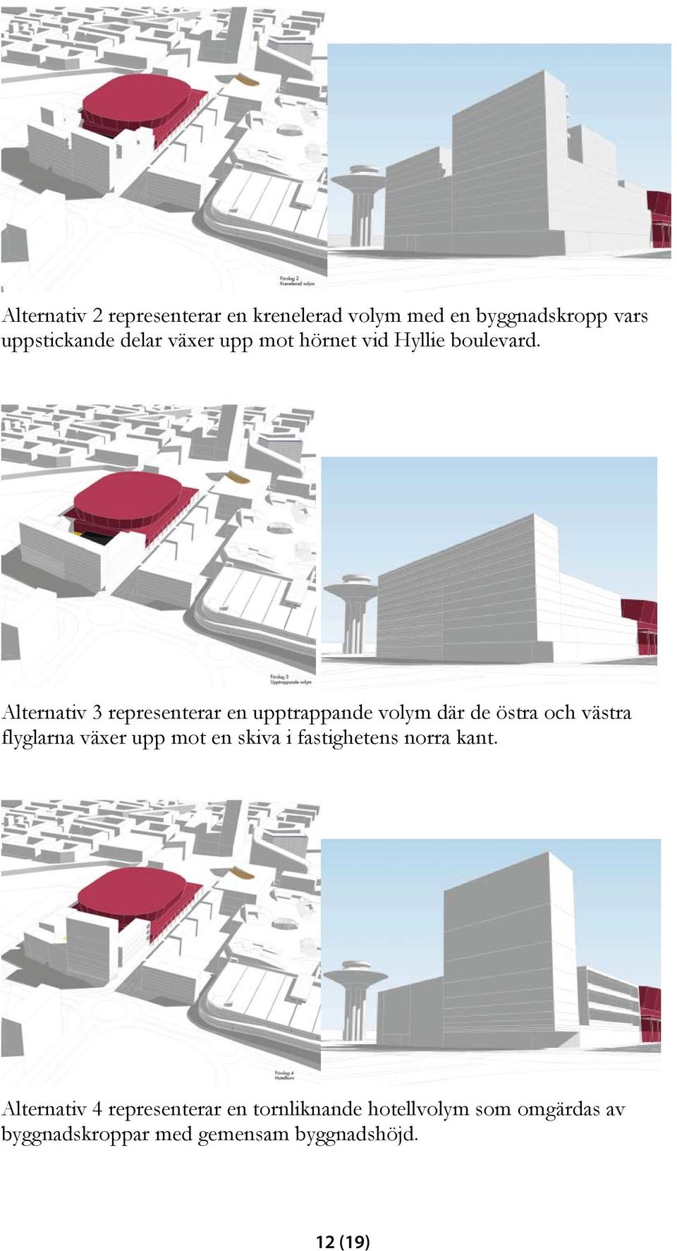 Alternativ 3 representerar en upptrappande volym där de östra och västra flyglarna växer upp mot