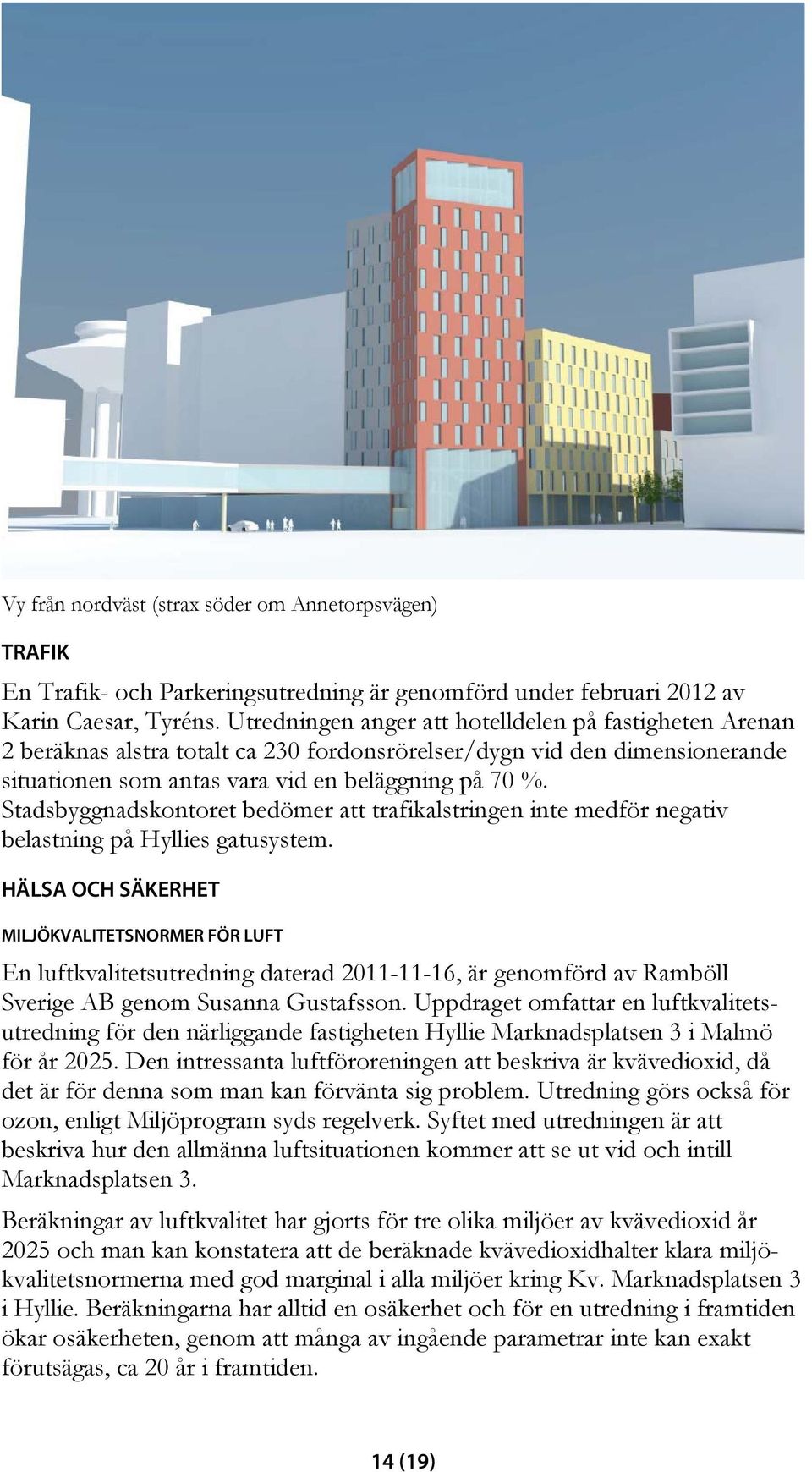 Stadsbyggnadskontoret bedömer att trafikalstringen inte medför negativ belastning på Hyllies gatusystem.