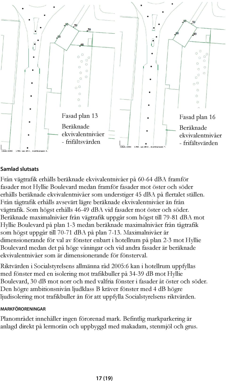 Från tågtrafik erhålls avsevärt lägre beräknade ekvivalentnivåer än från vägtrafik. Som högst erhålls 46-49 dba vid fasader mot öster och söder.