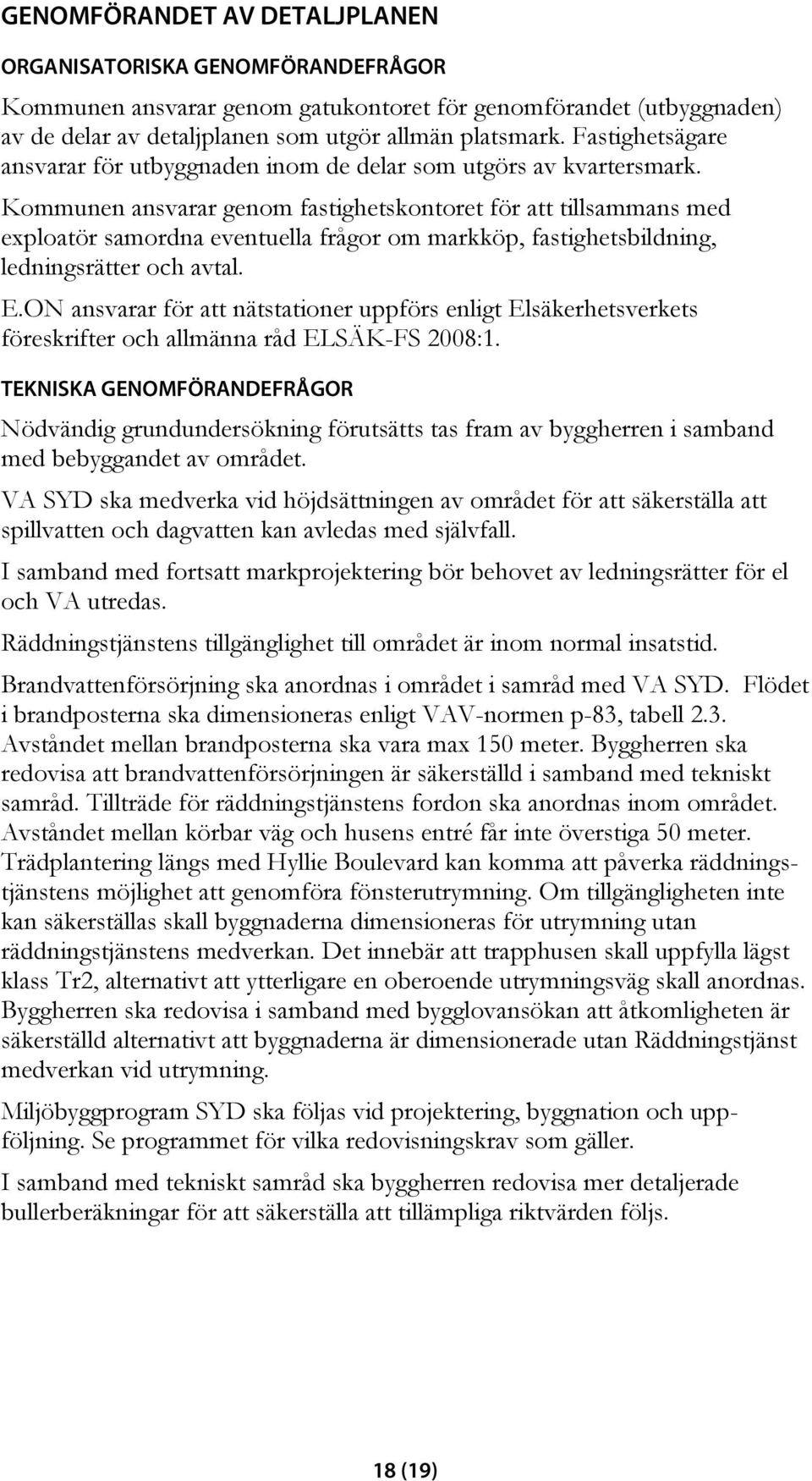 Kommunen ansvarar genom fastighetskontoret för att tillsammans med exploatör samordna eventuella frågor om markköp, fastighetsbildning, ledningsrätter och avtal. E.