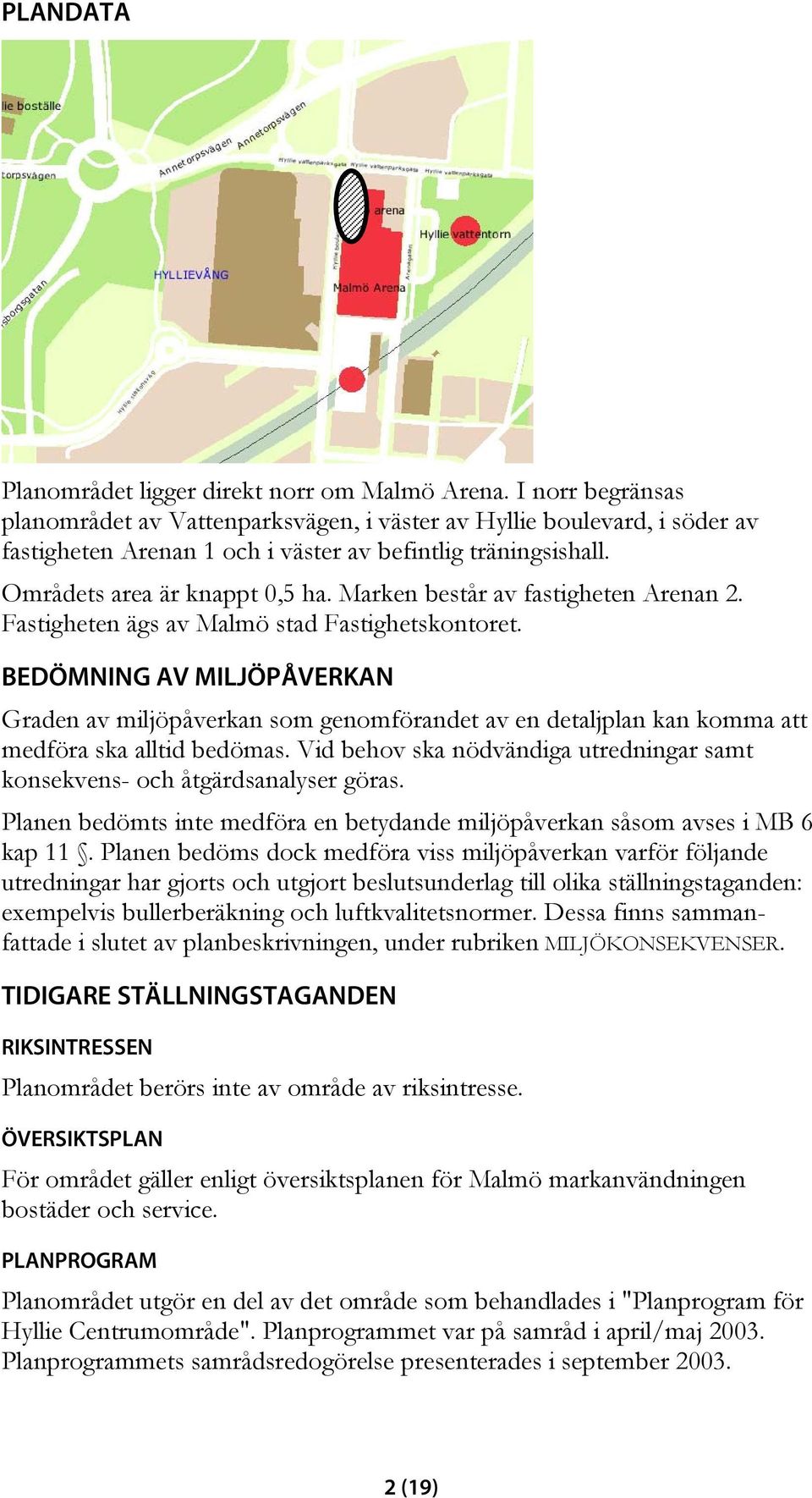 Marken består av fastigheten Arenan 2. Fastigheten ägs av Malmö stad Fastighetskontoret.
