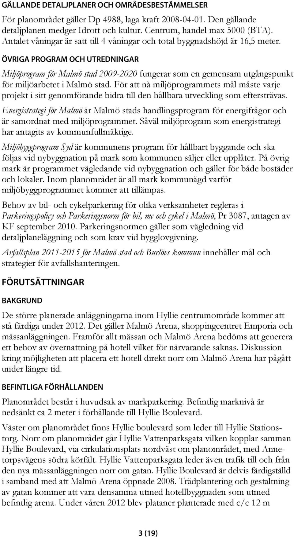 ÖVRIGA PROGRAM OCH UTREDNINGAR Miljöprogram för Malmö stad 2009-2020 fungerar som en gemensam utgångspunkt för miljöarbetet i Malmö stad.