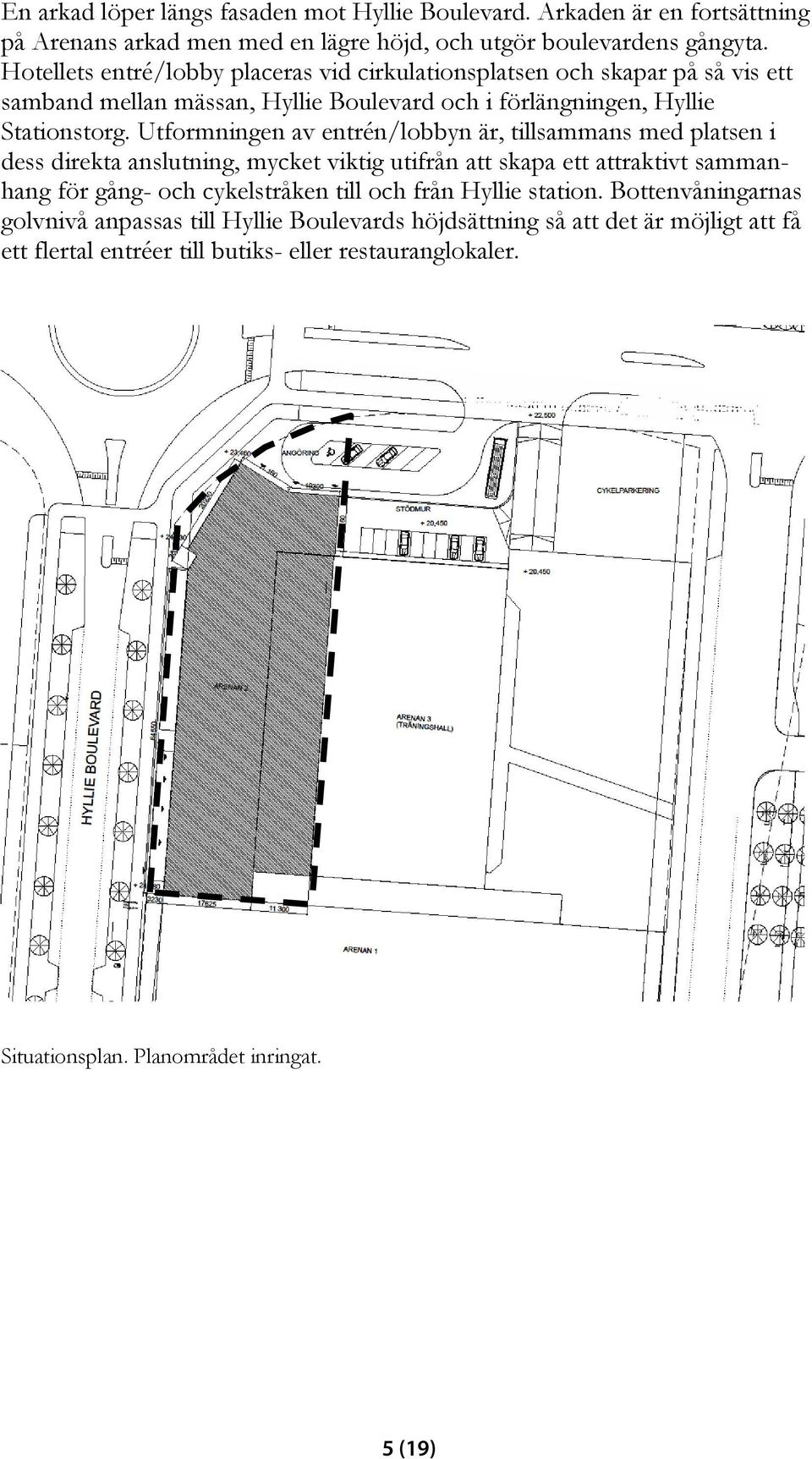 Utformningen av entrén/lobbyn är, tillsammans med platsen i dess direkta anslutning, mycket viktig utifrån att skapa ett attraktivt sammanhang för gång- och cykelstråken till och