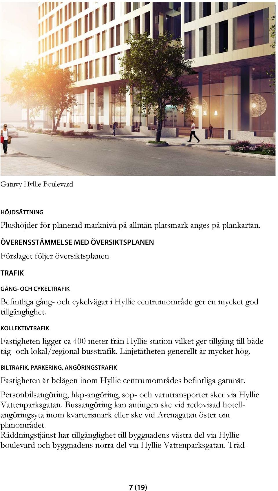 KOLLEKTIVTRAFIK Fastigheten ligger ca 400 meter från Hyllie station vilket ger tillgång till både tåg- och lokal/regional busstrafik. Linjetätheten generellt är mycket hög.