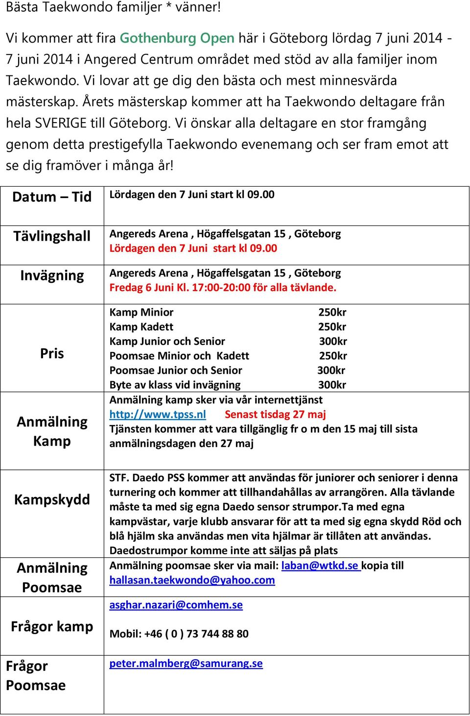 Vi önskar alla deltagare en stor framgång genom detta prestigefylla Taekwondo evenemang och ser fram emot att se dig framöver i många år! Datum Tid Lördagen den 7 Juni start kl 09.