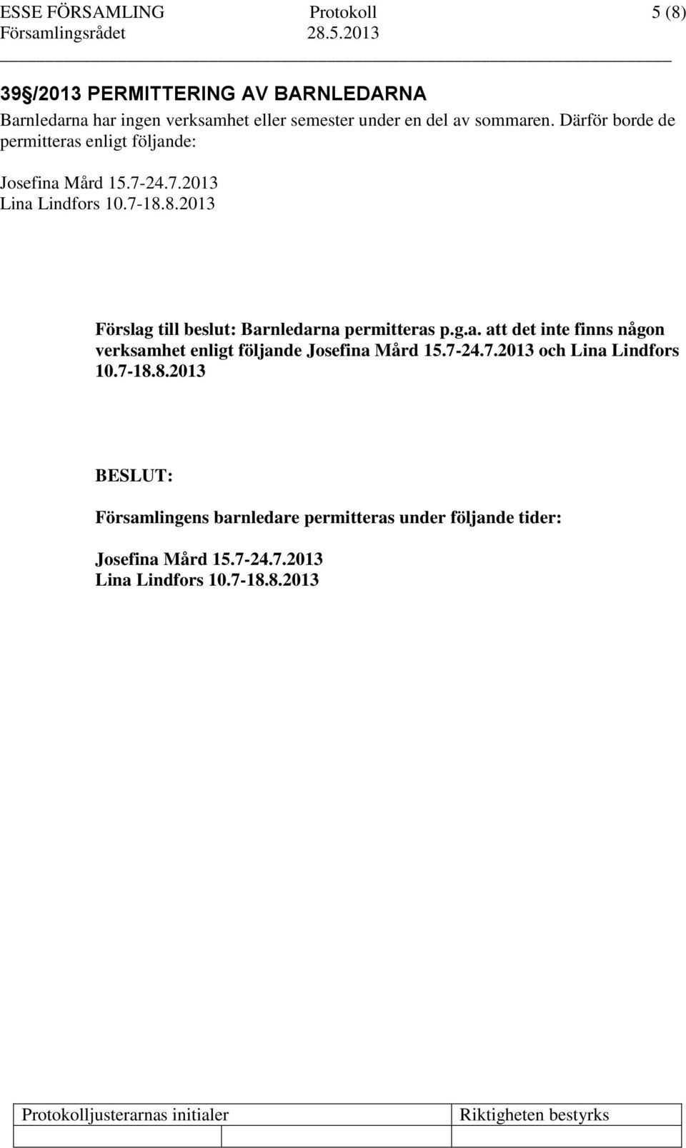 8.2013 Förslag till beslut: Barnledarna permitteras p.g.a. att det inte finns någon verksamhet enligt följande Josefina Mård 15.7-24.