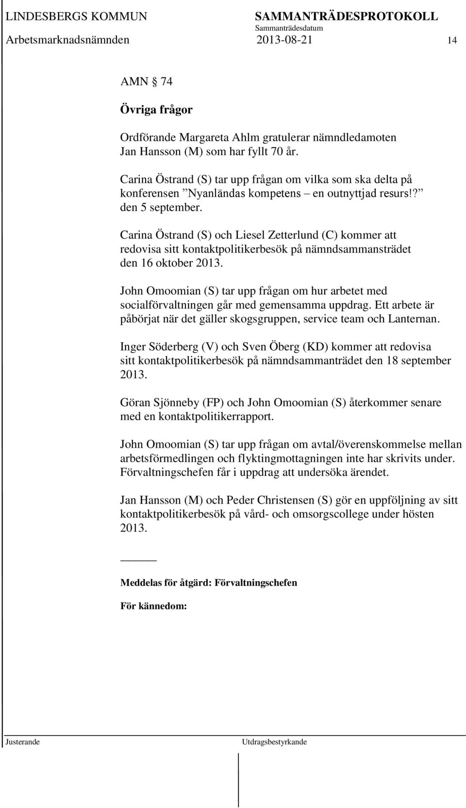 Carina Östrand (S) och Liesel Zetterlund (C) kommer att redovisa sitt kontaktpolitikerbesök på nämndsammansträdet den 16 oktober 2013.