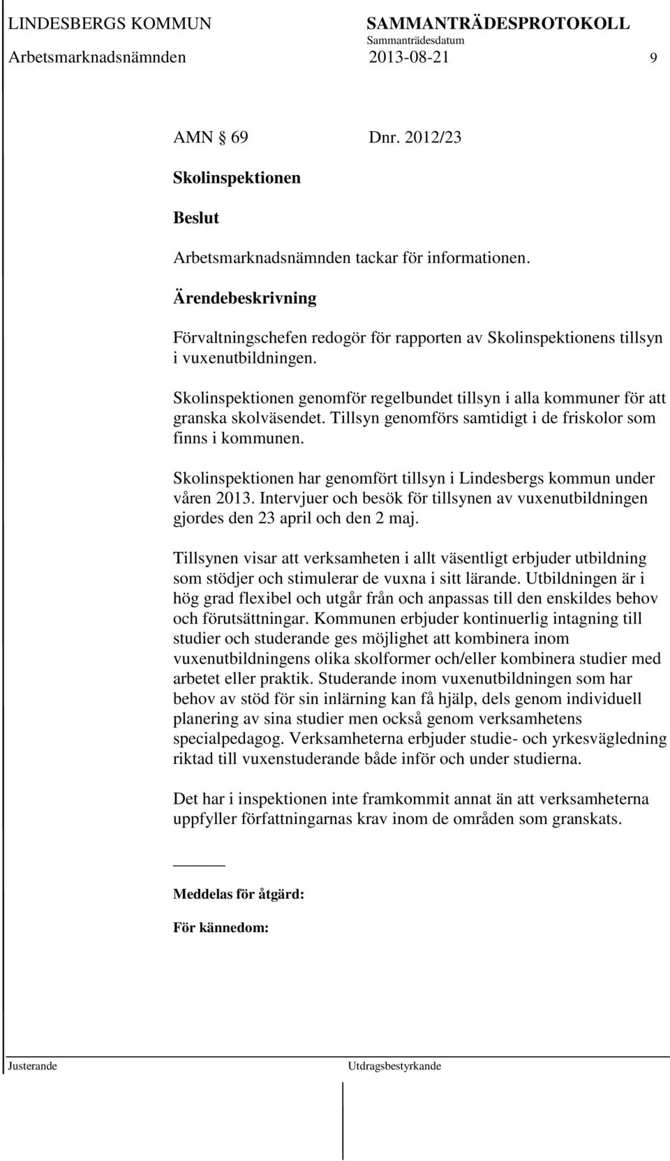 Tillsyn genomförs samtidigt i de friskolor som finns i kommunen. Skolinspektionen har genomfört tillsyn i Lindesbergs kommun under våren 2013.