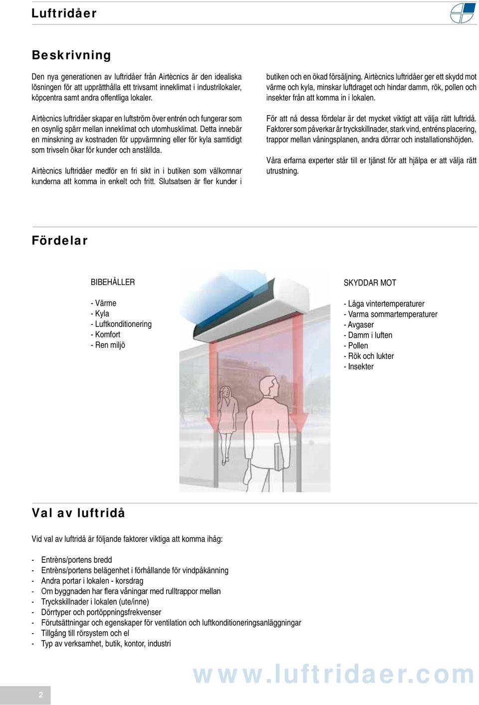 Detta innebär en minskning av kostnaden för uppvärmning eller för kyla samtidigt som trivseln ökar för kunder och anställda.