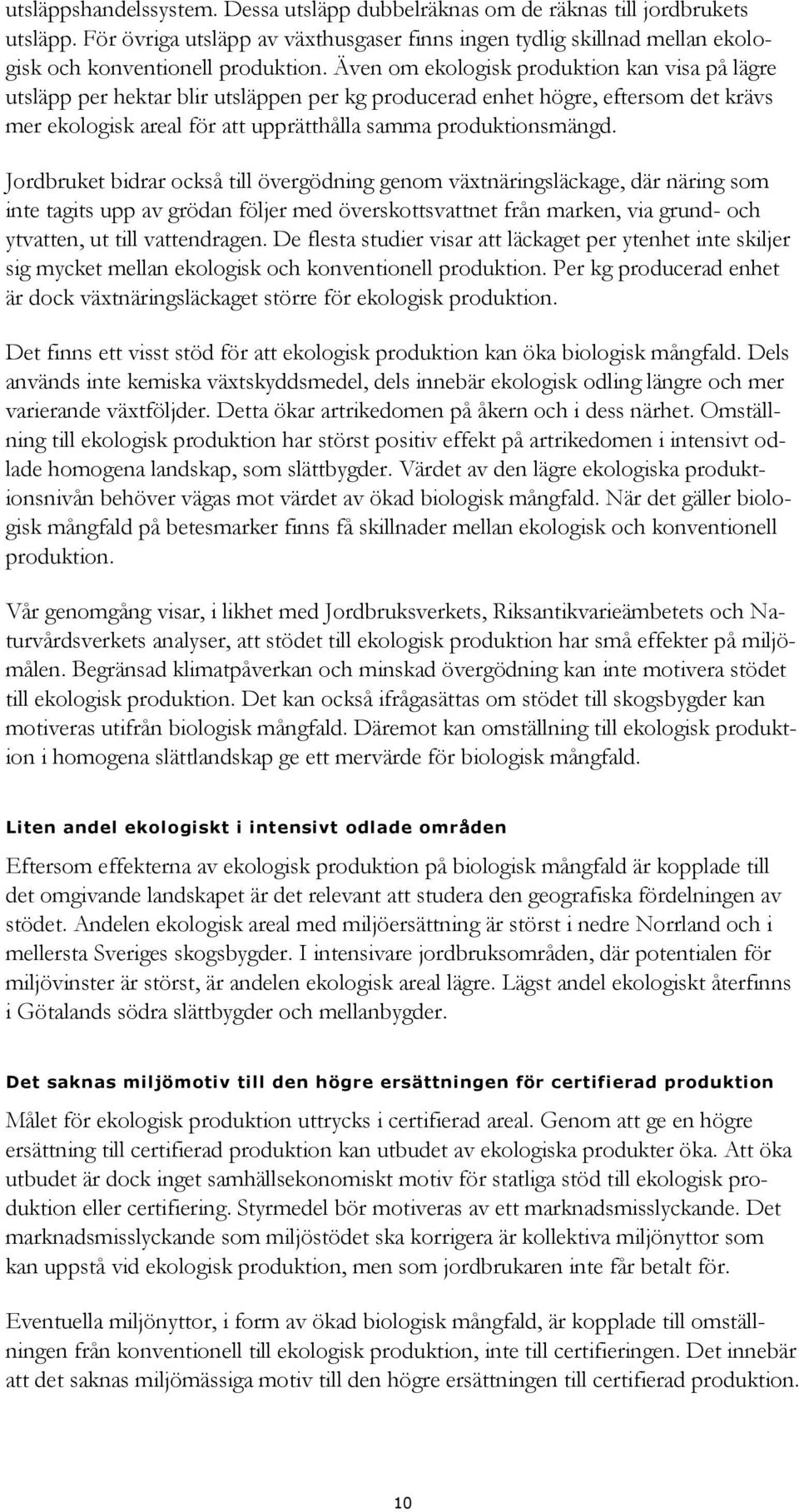 Jordbruket bidrar också till övergödning genom växtnäringsläckage, där näring som inte tagits upp av grödan följer med överskottsvattnet från marken, via grund- och ytvatten, ut till vattendragen.