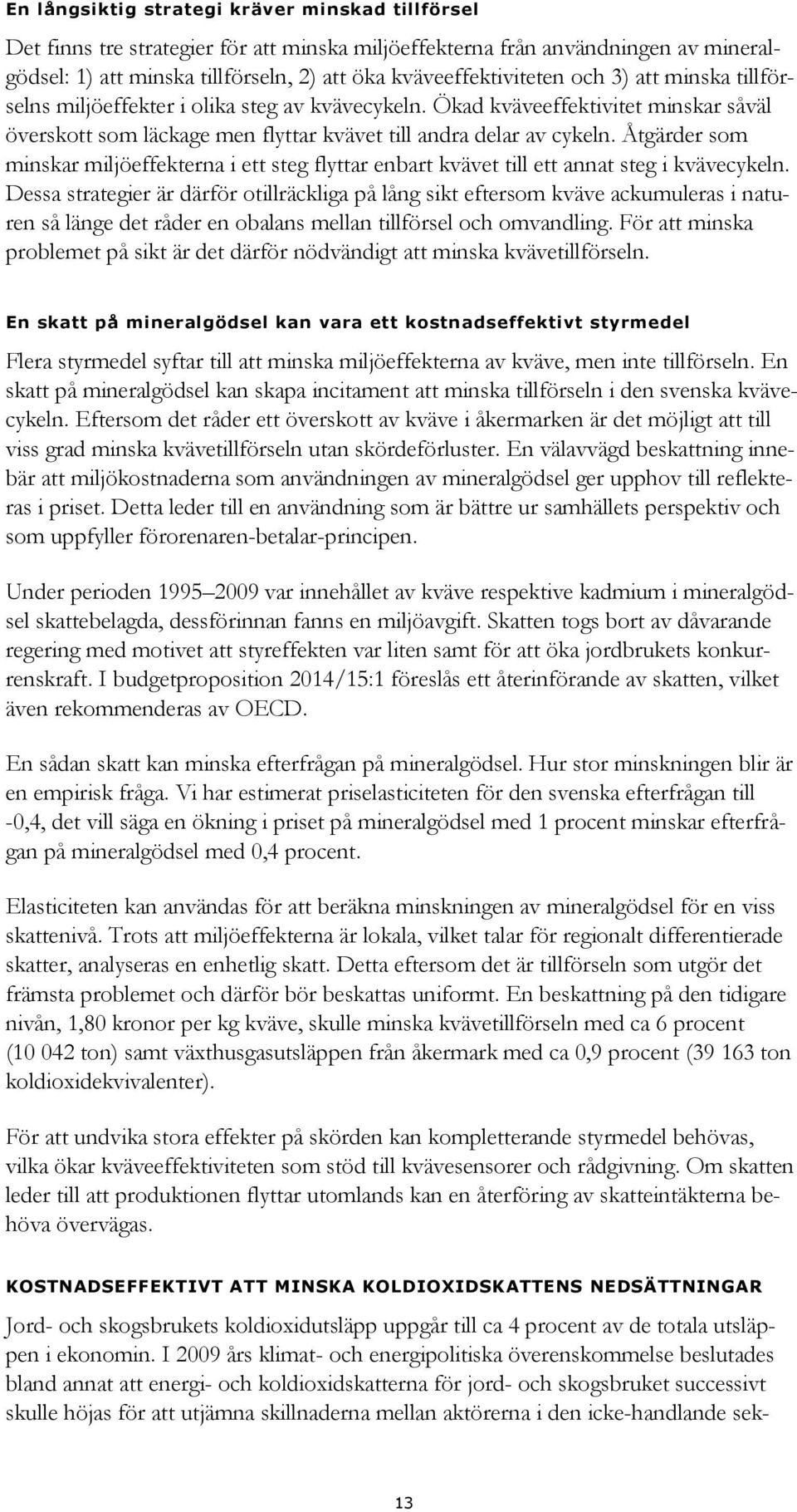 Åtgärder som minskar miljöeffekterna i ett steg flyttar enbart kvävet till ett annat steg i kvävecykeln.