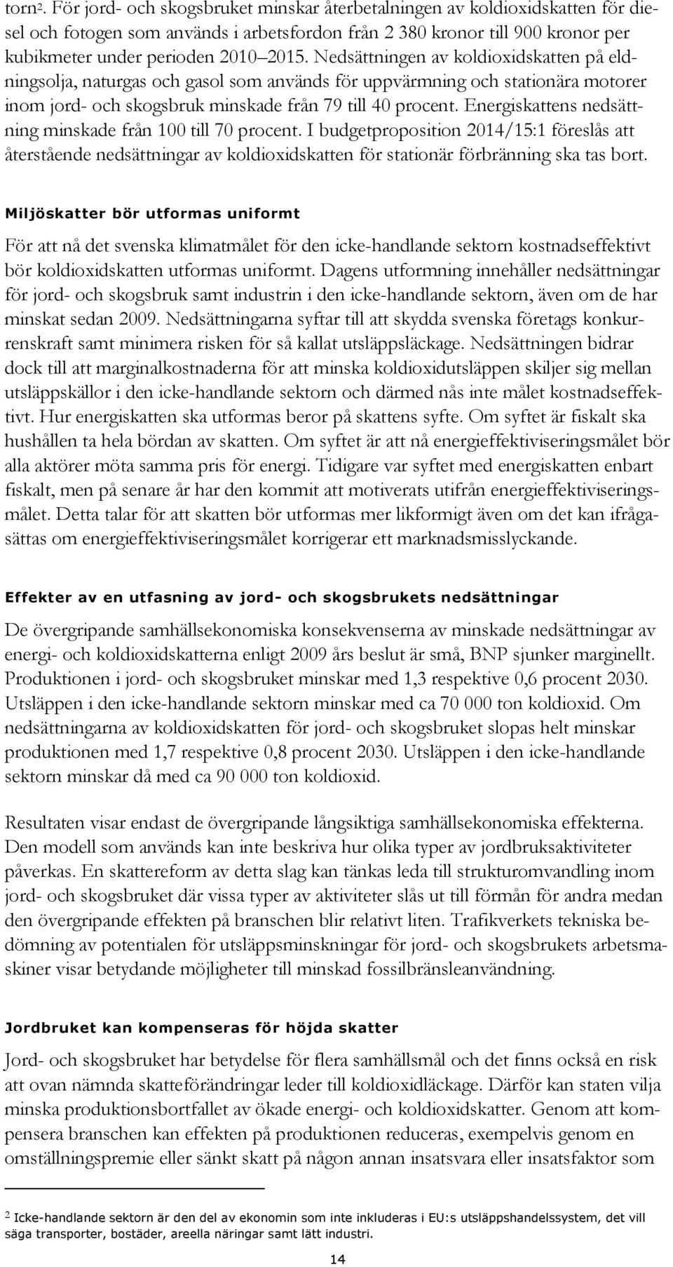 Nedsättningen av koldioxidskatten på eldningsolja, naturgas och gasol som används för uppvärmning och stationära motorer inom jord- och skogsbruk minskade från 79 till 40 procent.