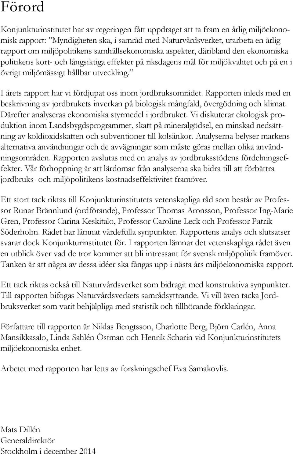 I årets rapport har vi fördjupat oss inom jordbruksområdet. Rapporten inleds med en beskrivning av jordbrukets inverkan på biologisk mångfald, övergödning och klimat.