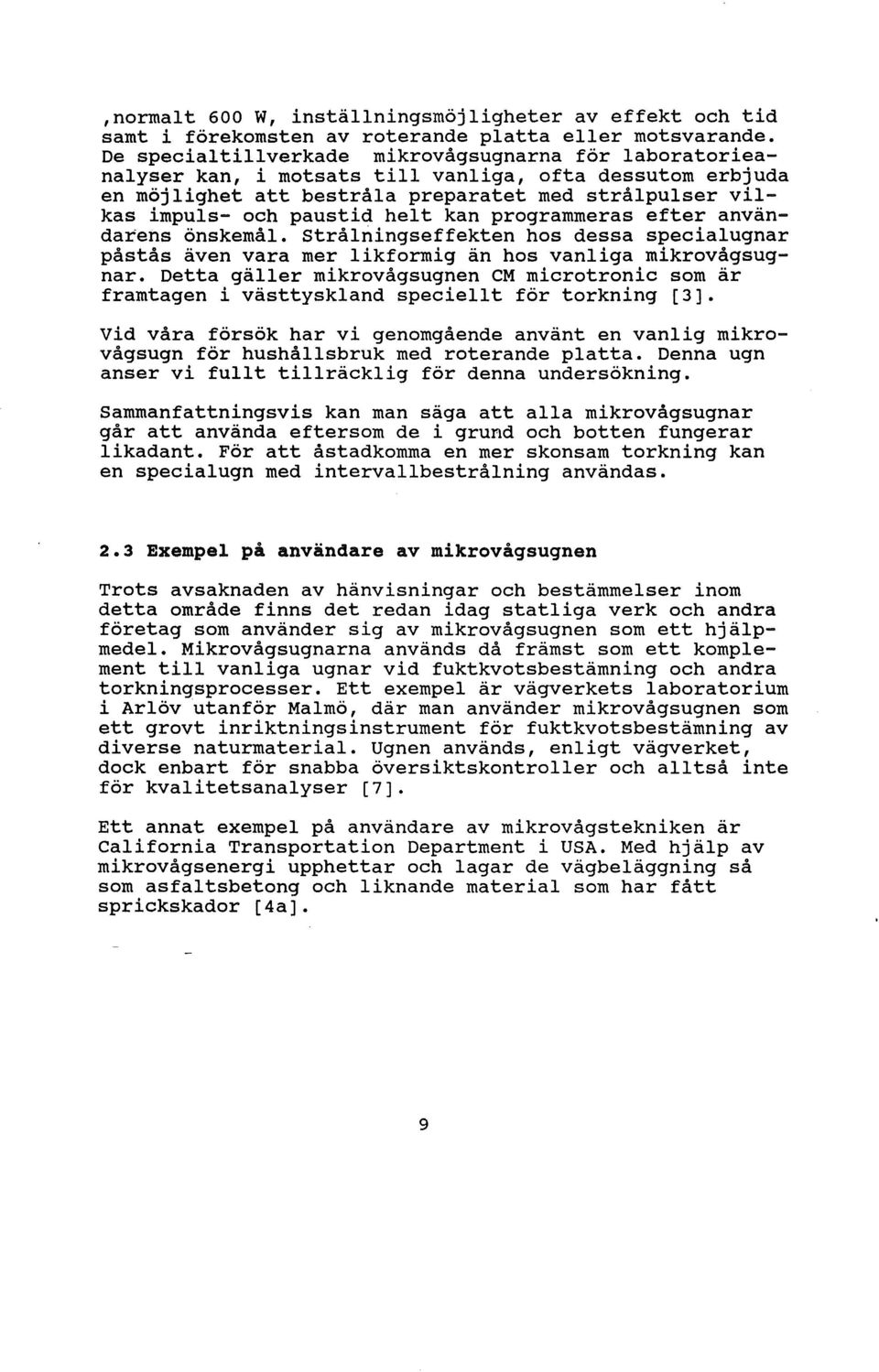 programmeras efter användarens önskemå. Stråningseffekten hos dessa speciaugnar påstås även vara mer ikformig än hos vaniga mikrovågsugnar.