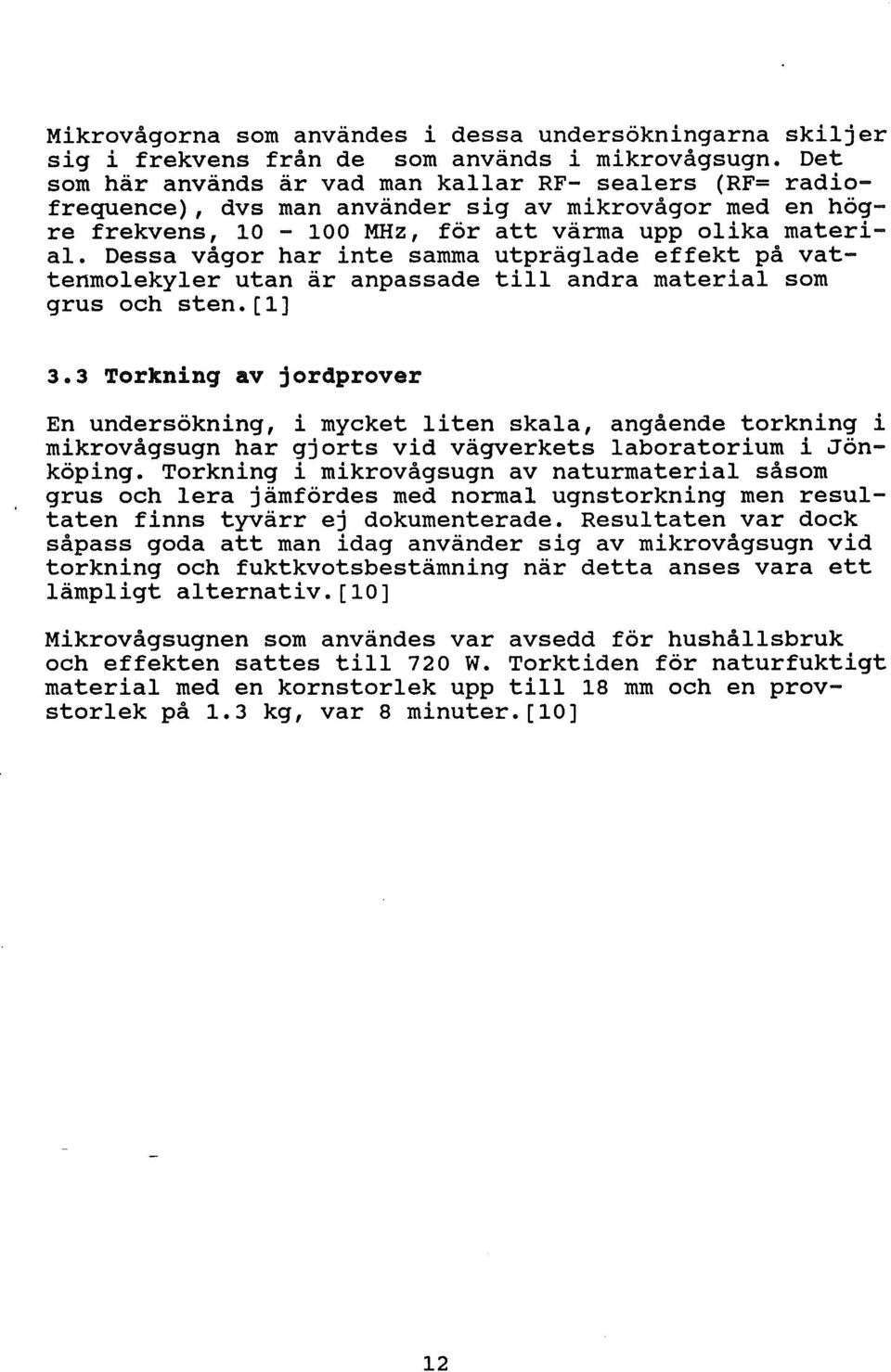 Dessa vågor har inte samma utprägade effekt på vattenmoekyer utan är anpassade ti andra materia som grus och sten.[1] 3.
