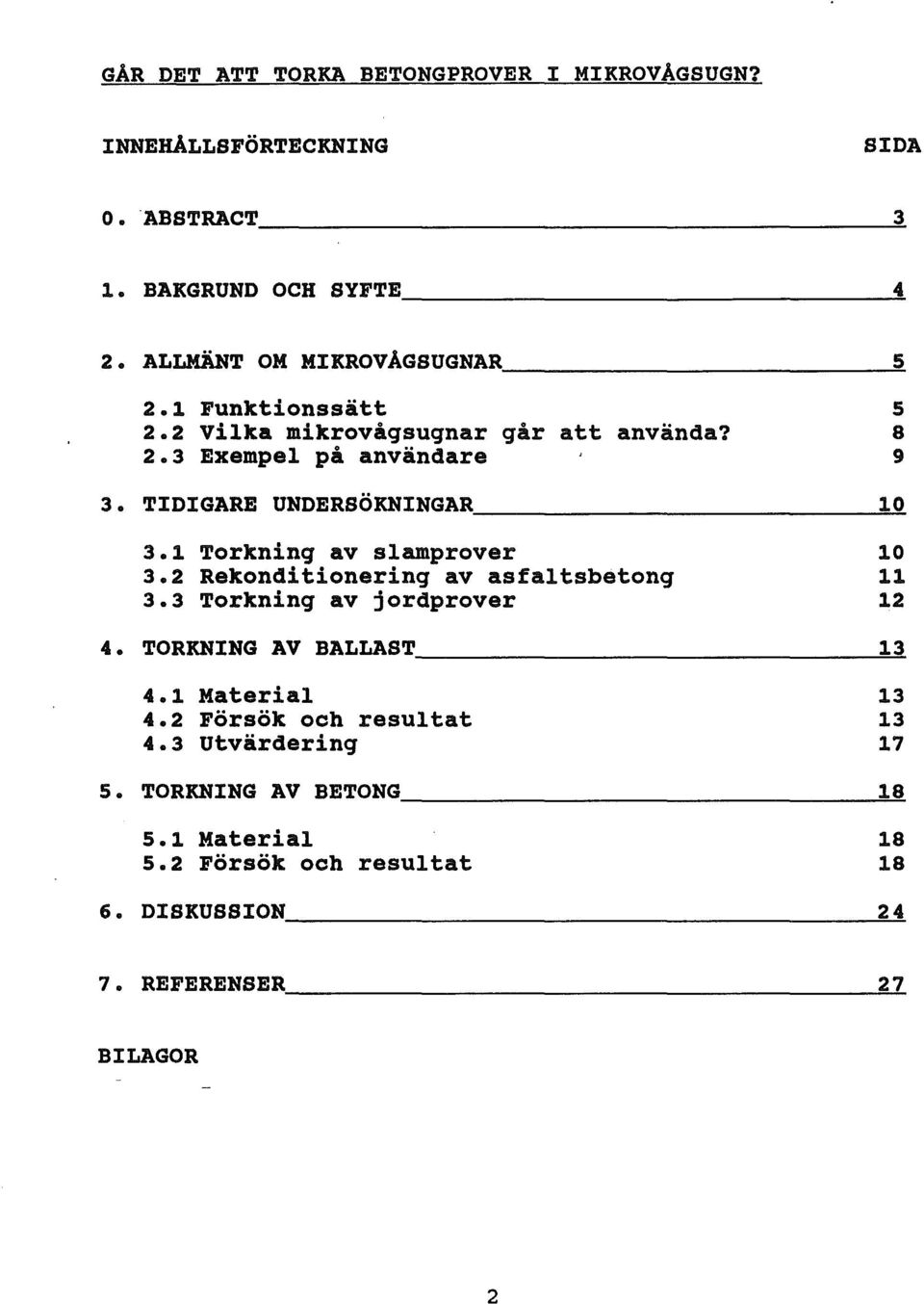 TIDIGARE UNDERSÖKNINGAR ----------------------------~1~0 5 8 9 3.1 Torkning av samprover 3.2 Rekonditionering av asfatsbetong 3.3 Torkning av jordprover O 12 4.