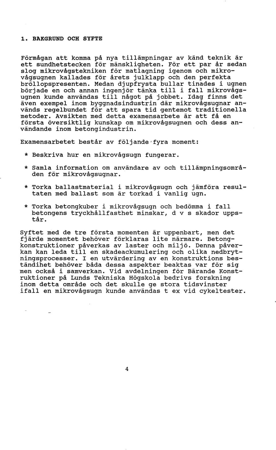 Medan djupfrysta buar tinades i ugnen började en och annan ingenjör tänka ti i fa mikrovågsugnen kunde användas ti något på jobbet.