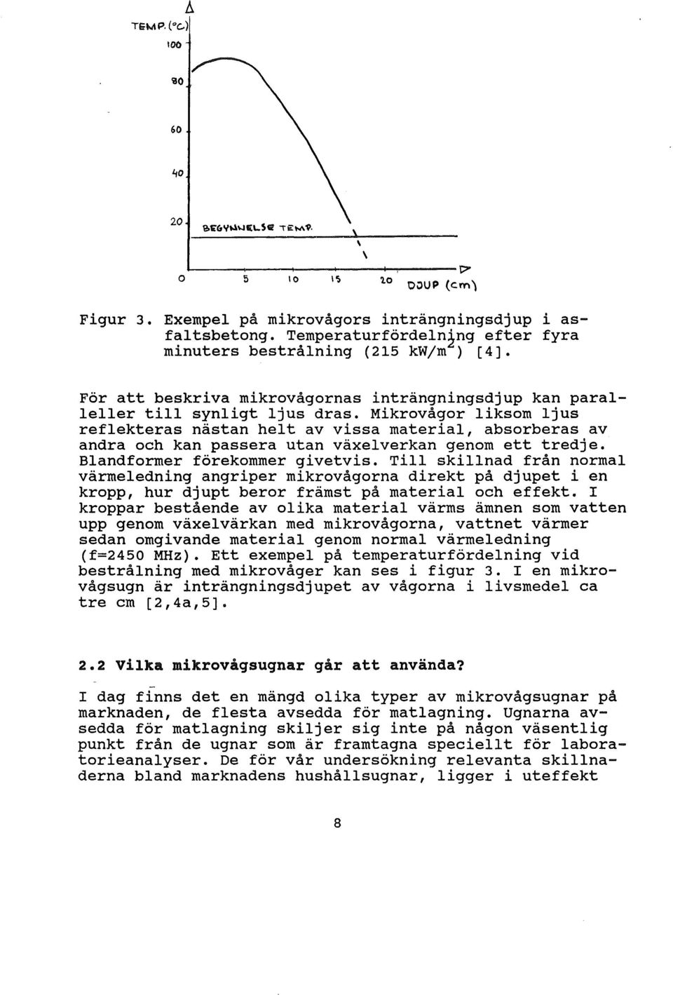 Mikrovågor iksom jus refekteras nästan het av vissa materia, absorberas av andra och kan passera utan växeverkan genom ett tredje. Bandformer förekommer givetvis.