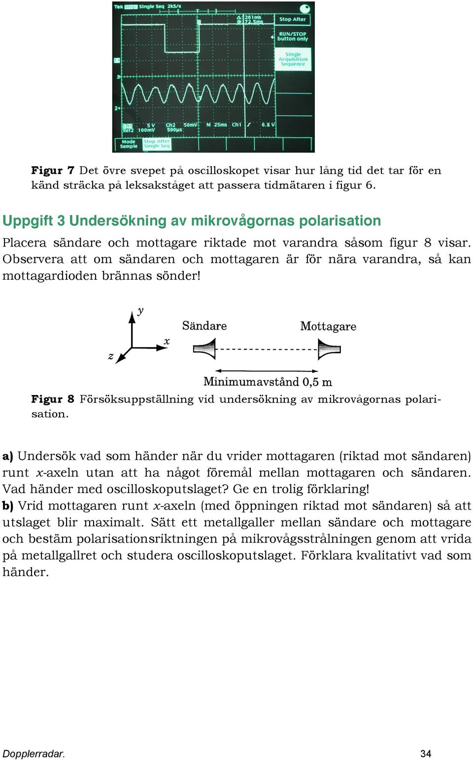 Obervera att om ändaren och mottagaren är för nära varandra, å kan mottagardioden bränna önder! Figur 8 Förökupptällning vid underökning av mikrovågorna polariation.