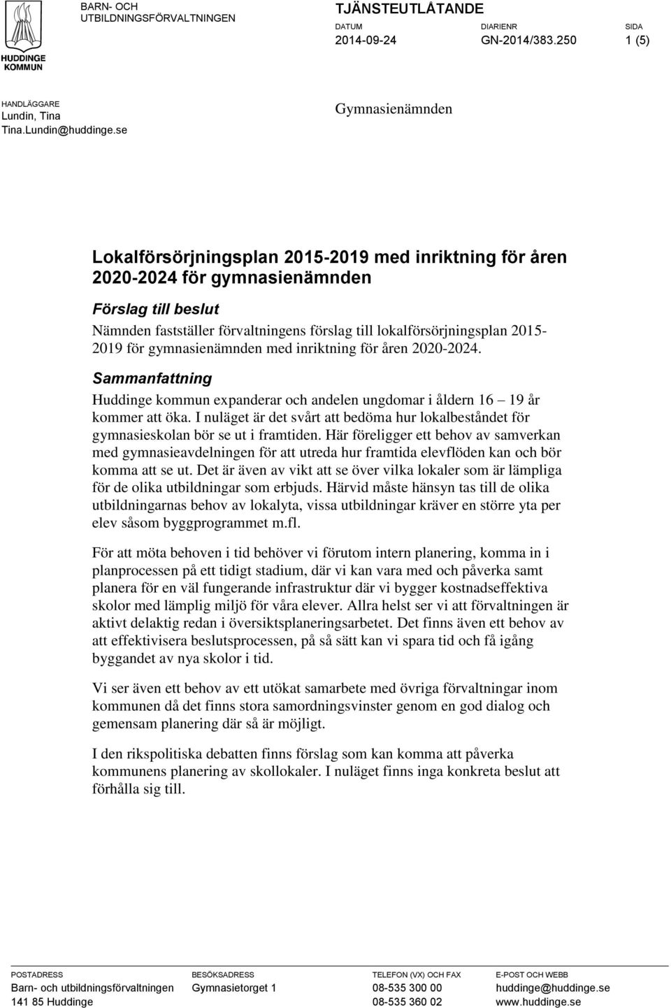 2015-2019 för gymnasienämnden med inriktning för åren 2020-2024. Sammanfattning Huddinge kommun expanderar och andelen ungdomar i åldern 16 19 år kommer att öka.