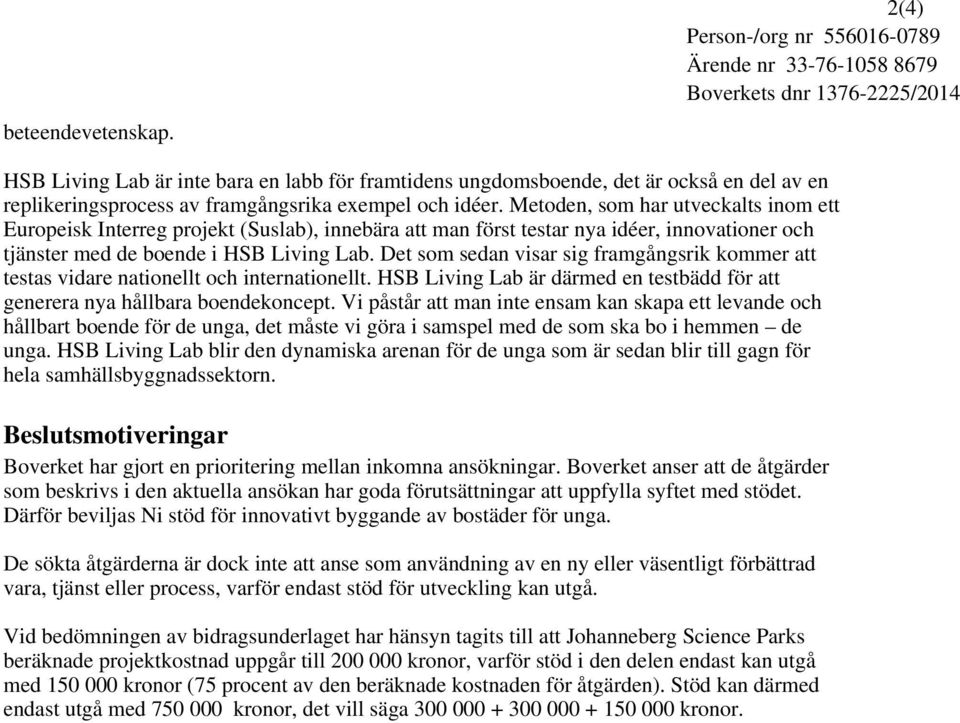 Det som sedan visar sig framgångsrik kommer att testas vidare nationellt och internationellt. HSB Living Lab är därmed en testbädd för att generera nya hållbara boendekoncept.