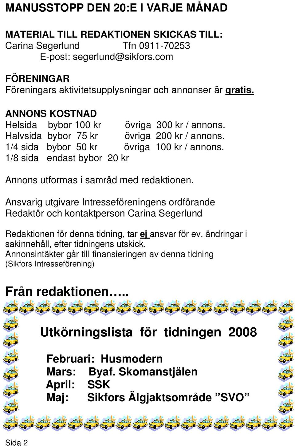 1/4 sida bybor 50 kr övriga 100 kr / annons. 1/8 sida endast bybor 20 kr Annons utformas i samråd med redaktionen.