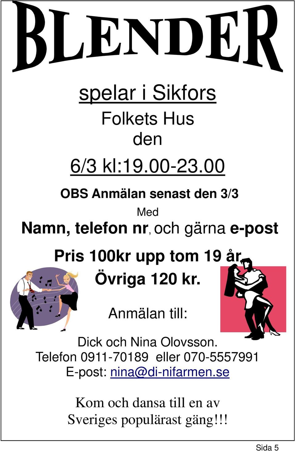 upp tom 19 år Övriga 120 kr. Anmälan till: Dick och Nina Olovsson.