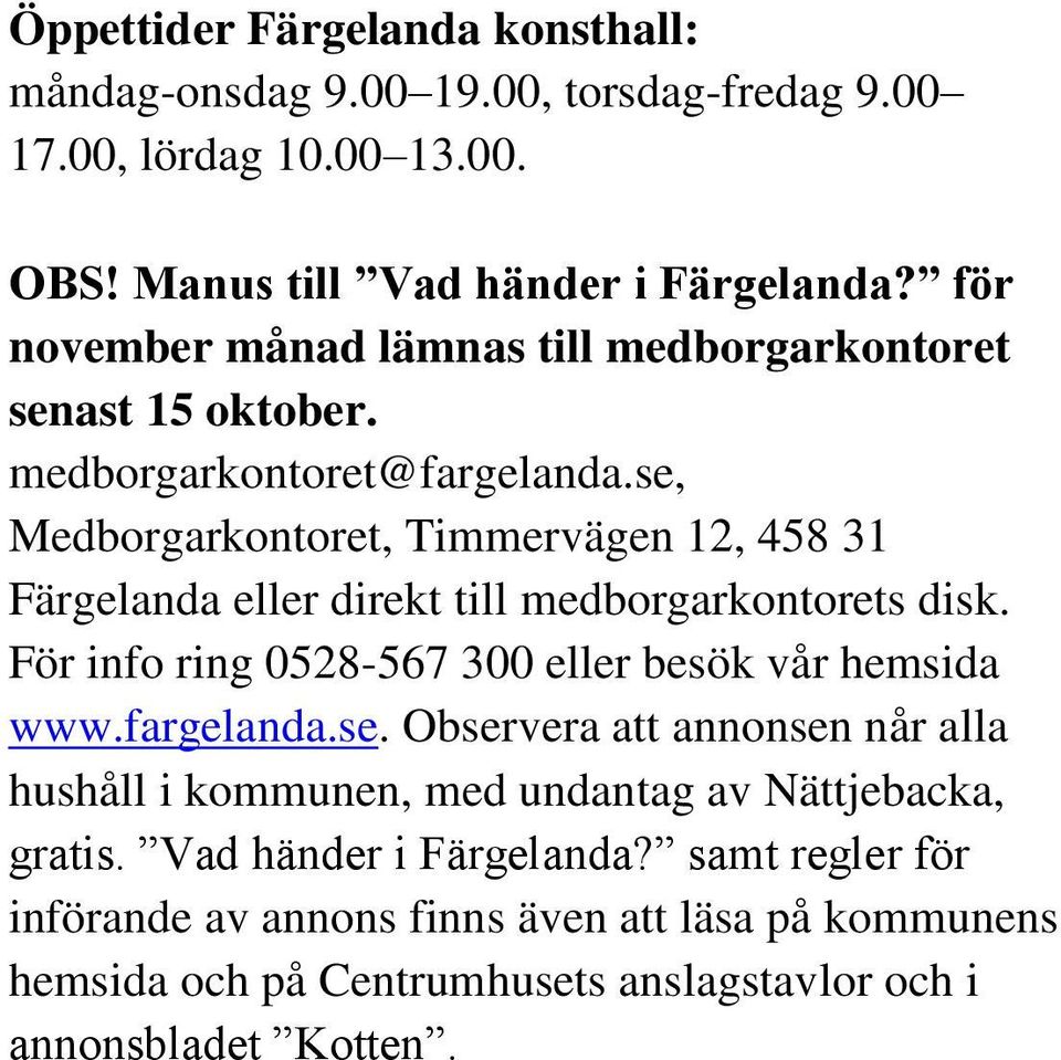se, Medborgarkontoret, Timmervägen 12, 458 31 Färgelanda eller direkt till medborgarkontorets disk. För info ring 0528-567 300 eller besök vår hemsida www.fargelanda.